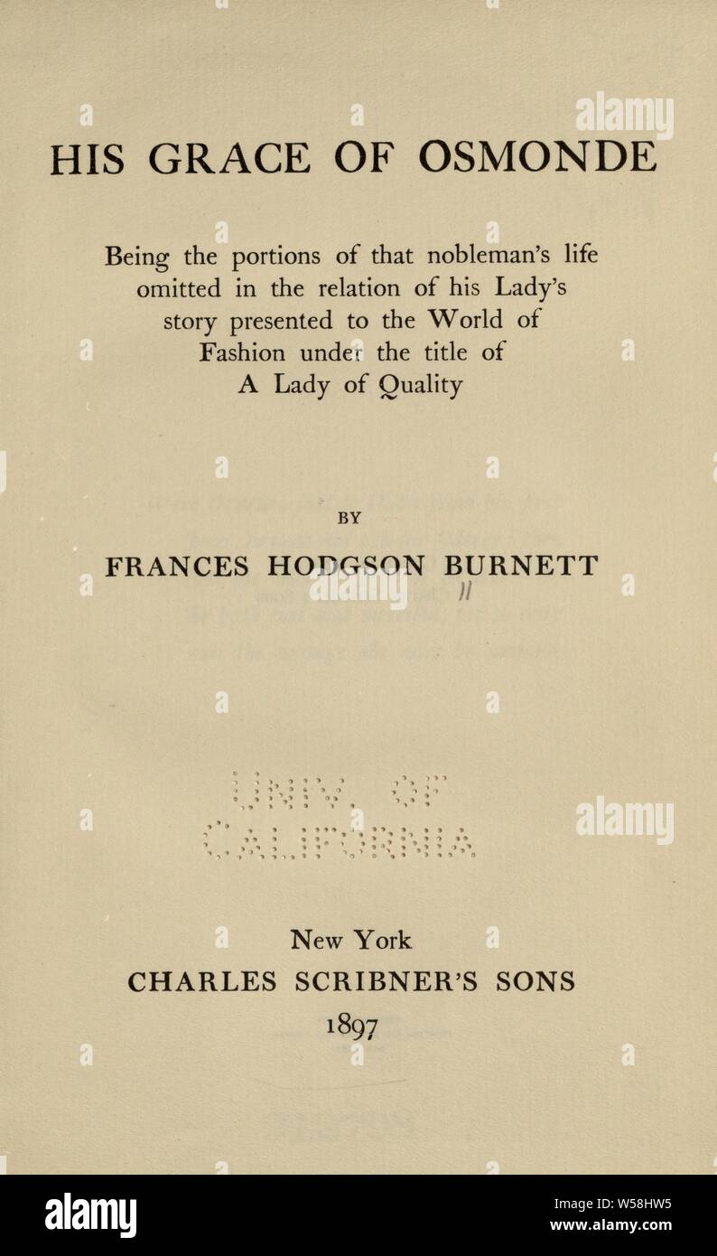 His Grace of Osmonde : being the portions of the nobleman's life omitted in the relation of his lady's story presented to the world of fashion under the title of A lady of quality : Burnett, Frances Hodgson, 1849-1924 Stock Photo