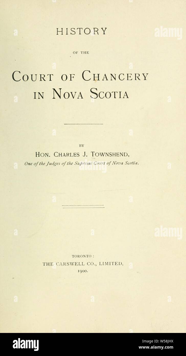 History of the Court of Chancery in Nova Scotia : Townshend, Charles J. (Charles James), Sir, 1844-1924 Stock Photo