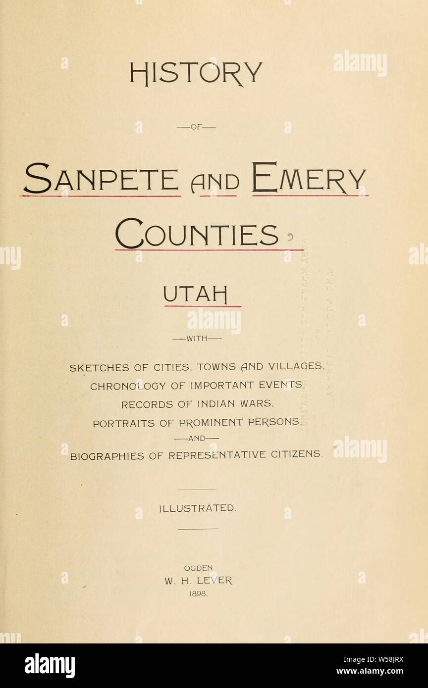 History of Sanpete and Emery counties, Utah : with sketches of cities, towns and villages, chronology of important events, records of Indian wars, portraits of prominent persons, and biographies of representative citizens : Lever, W. H. 4n Stock Photo