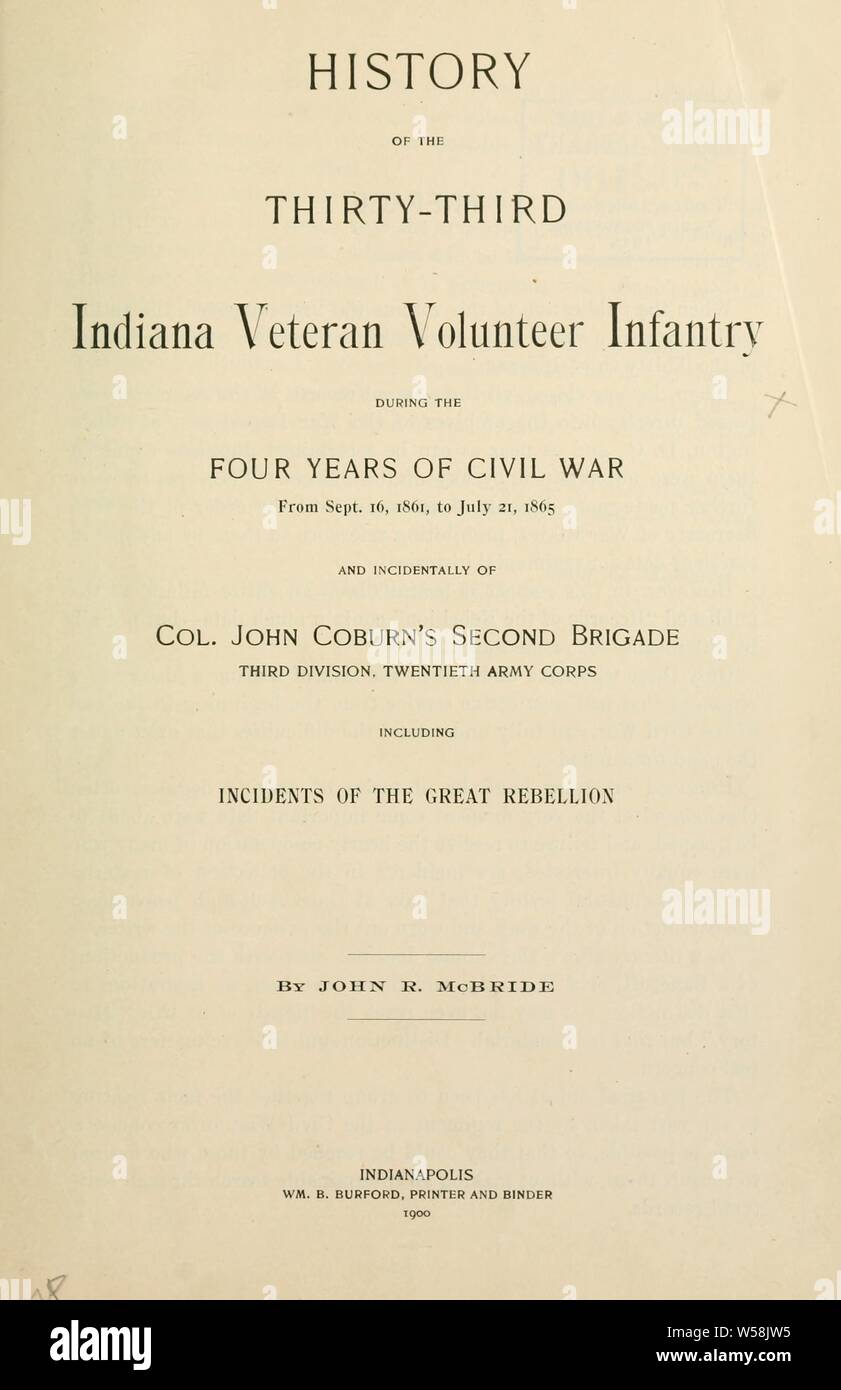 History of the Thirty-Third Indiana Veteran Volunteer Infantry during the four years of civil war, from Sept. 16, 1861, to July 21, 1865; and incidentally of Col. John Coburn's Second Brigade, Third Division, Twentieth Army Corps, including incidents of the great rebellion; : McBride, John R. (John Randolph), b. 1842 Stock Photo