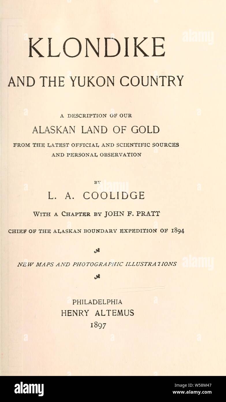 Klondike and the Yukon country, a description of our Alaskan land of gold from the latest official and scientific sources and personal observation : Coolidge, Louis Arthur, 1861-1925 Stock Photo