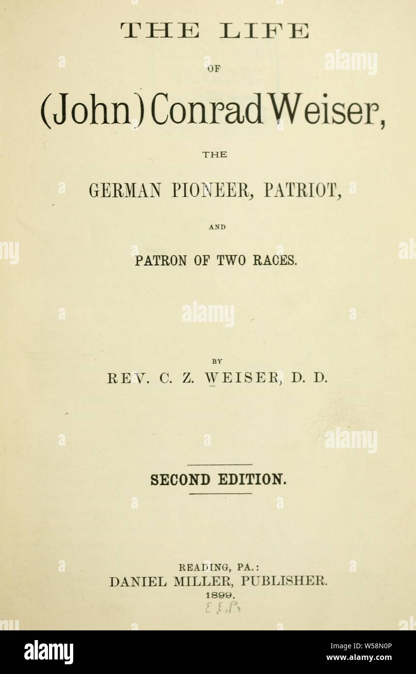 The life of (John) Conrad Weiser, the German pioneer, patriot, and patron of two races : Weiser, C. Z. (Clement Zwingli), 1830-1898 Stock Photo