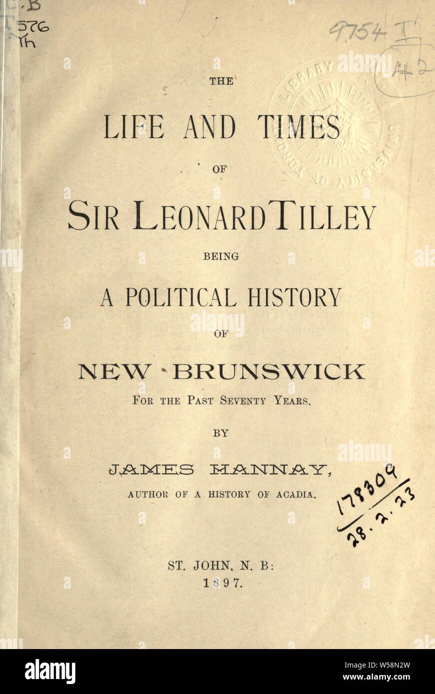 The life and times of Sir Leonard Tilley, being a political history of New Brunswick for the past seventy years : Hannay, James, 1842-1910 Stock Photo