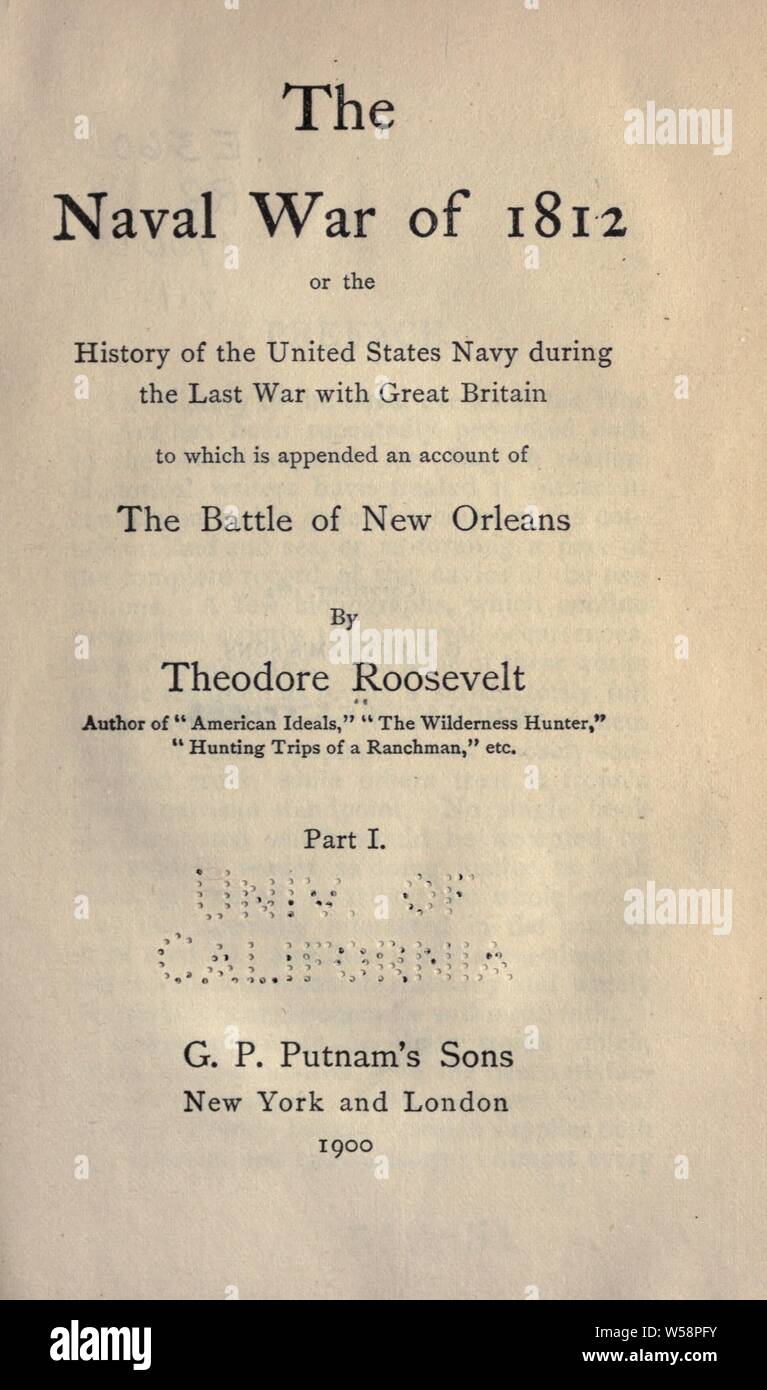 The naval war of 1812; or, The history of the United States navy during the last war with Great Britain, to which is appended an account of the battle of New Orleans : Roosevelt, Theodore, 1858-1919 Stock Photo