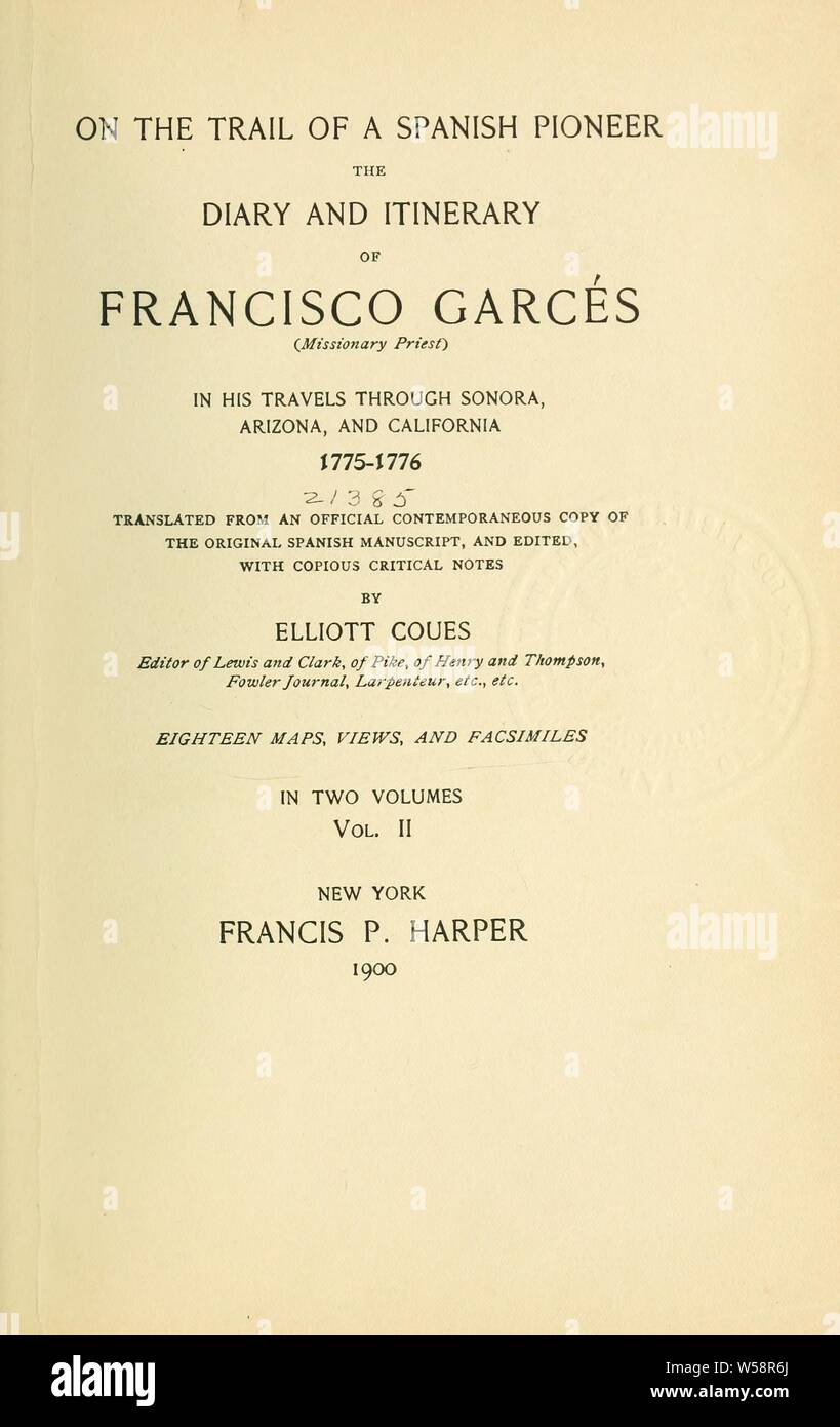 On the trail of a Spanish pioneer; the diary and itinerary of Francisco Garcés (missionary priest) in his travels through Sonora, Arizona, and California, 1775-1776; translated from an official contemporaneous copy of the original Spanish manuscript, and ed., with copious critical notes : Garcés, Francisco Tomás Hermenegildo, 1738-1781 Stock Photo