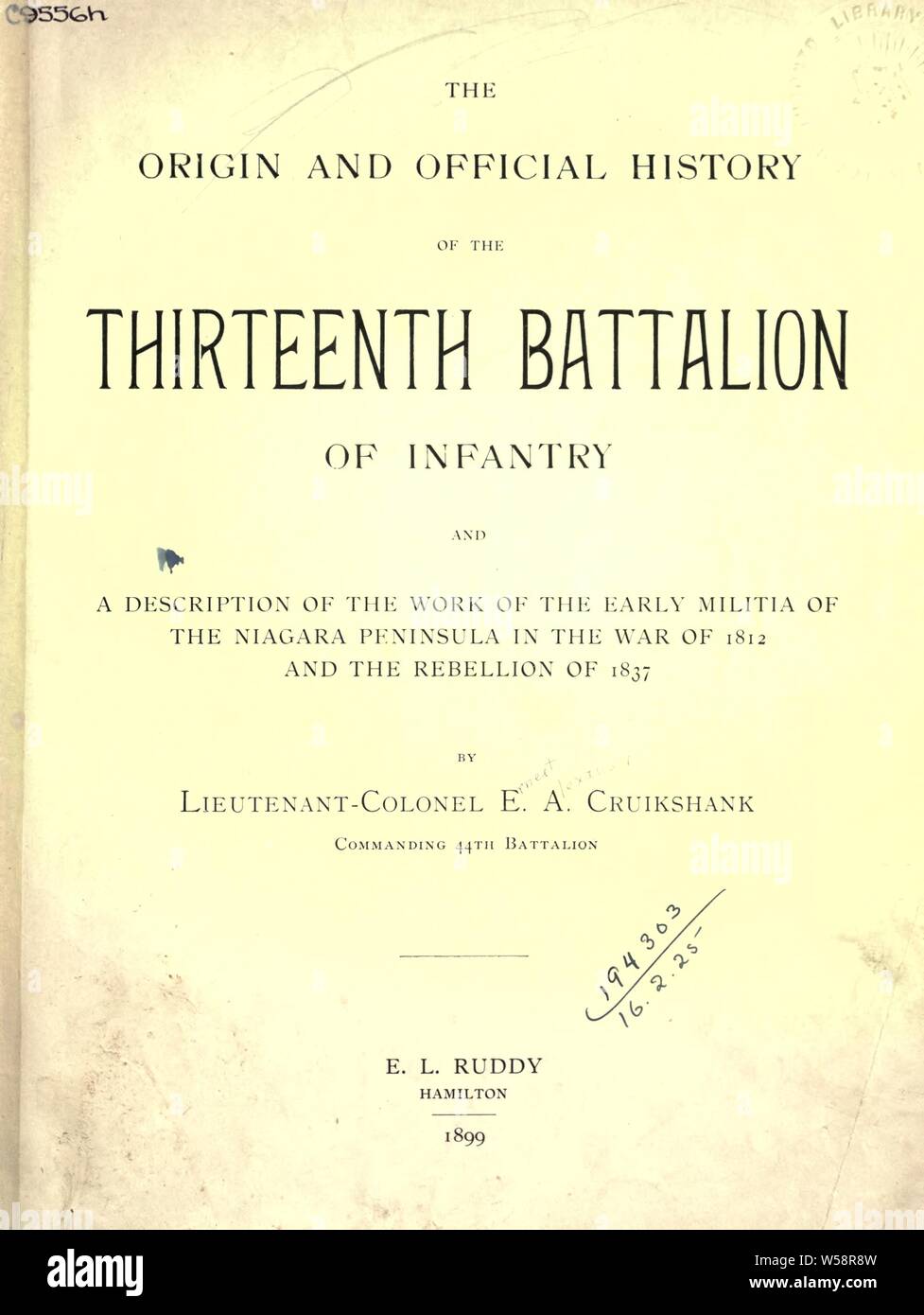 The origin and official history of the Thirteenth Battalion of infantry, and a description of the work of the early militia of the Niagara Peninsula in the War of 1812 and the Rebellion of 1837 : Cruikshank, E. A. (Ernest Alexander), 1854-1939 Stock Photo