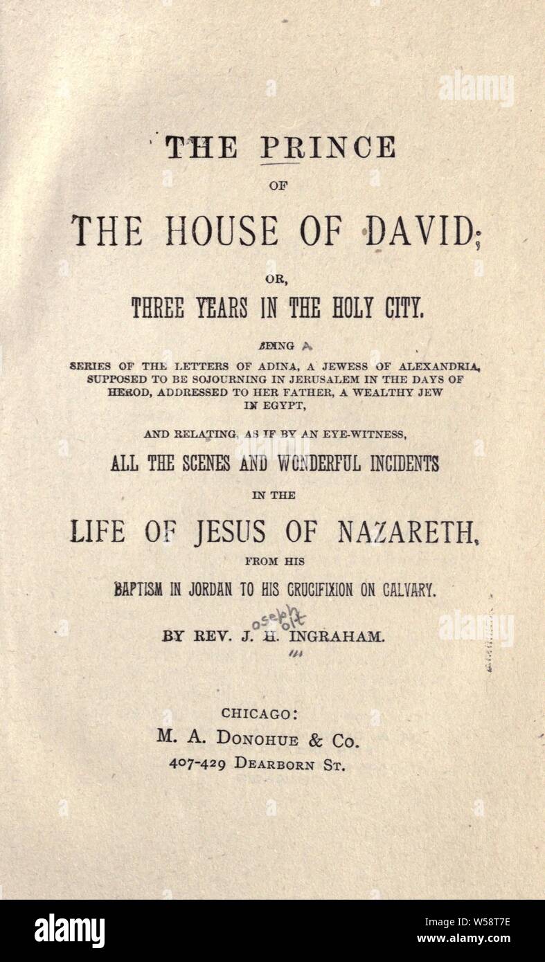 The Prince of the house of David : or, three years in the holy city. Being a series of the letters of Adina, a Jewess of Alexandria, supposed to be sojourning in Jerusalem in the days of Herod, addressed to her father, a wealthy jew in Egypt, and relating, as if by an eye-witness, all the scenes and wonderful incidents in the life of Jesus of Nazareth, from his baptism in Jordan to his crucifixion on Calvary : Ingraham, J. H. (Joseph Holt), 1809-1860 Stock Photo