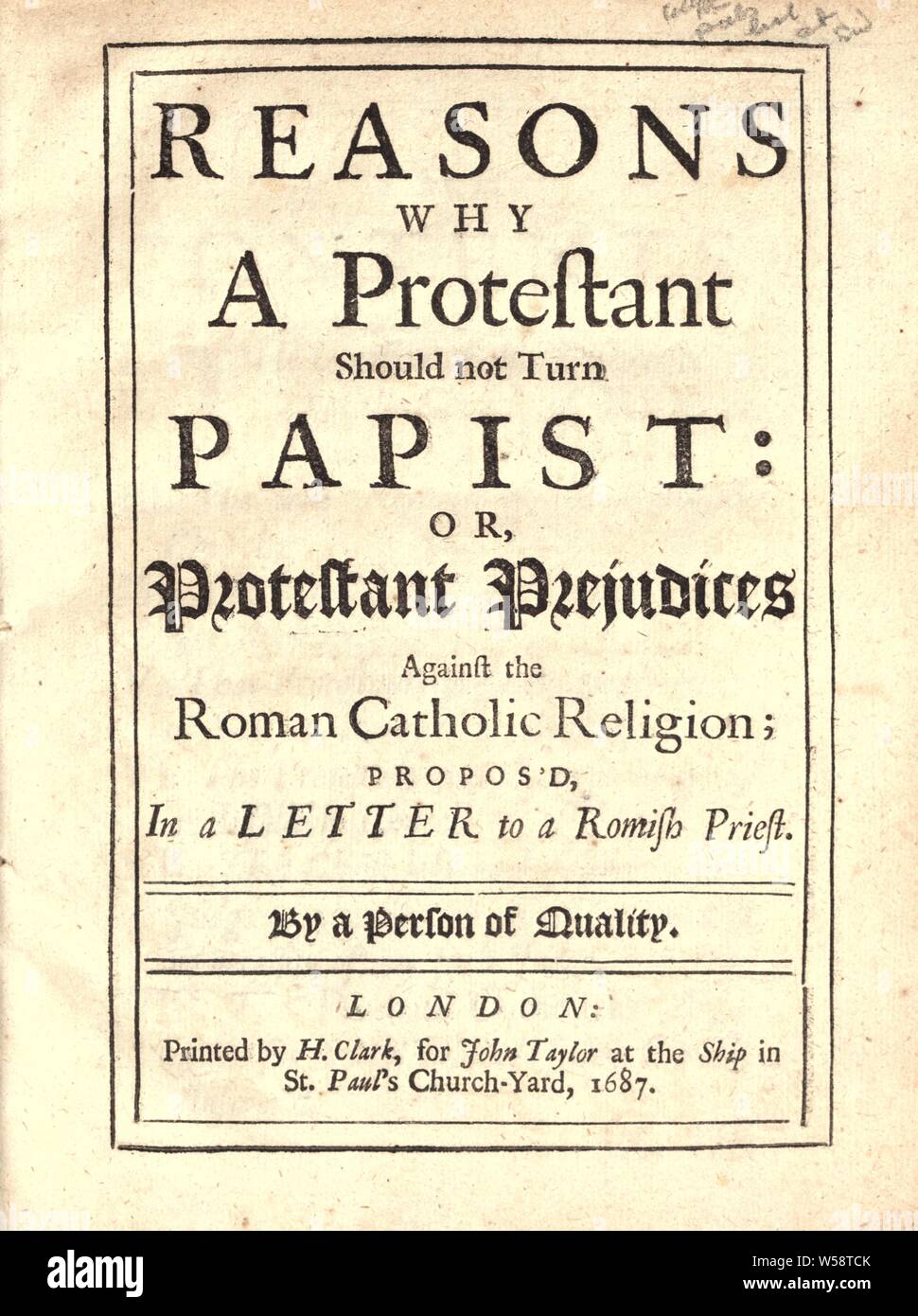 Reasons why a Protestant should not turn Papist; or, Protestant prejudices against the Roman Catholic religion; propos'd, in a letter to a Romish priest : Boyle, Robert, 1627-1691 Stock Photo