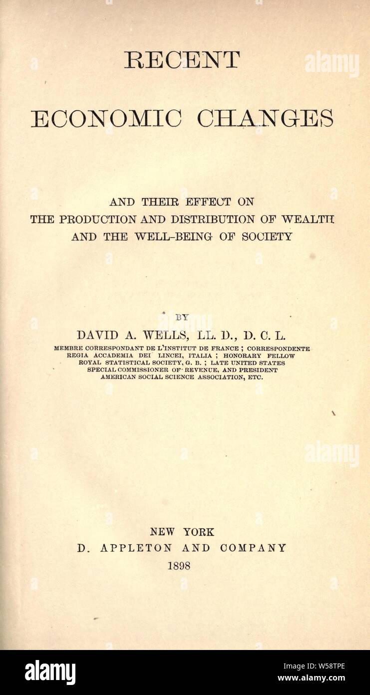 Recent economic changes and their effect on the production and distribution of wealth and the well-being of society : Wells, David Ames, 1828-1898 Stock Photo