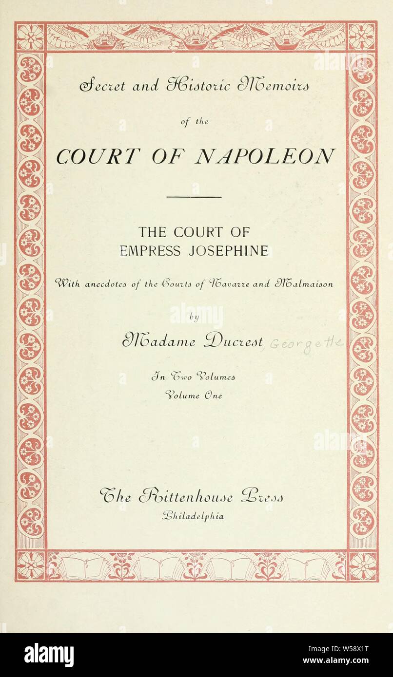Secret and historic memoirs of the court of Napoleon : the court of Empress Josephine ; with anecdotes of the courts of Navarre and Malmaison : Ducrest, Georgette Stock Photo