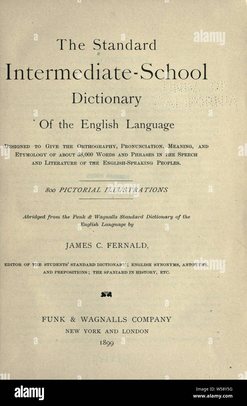 The Standard intermediate-school dictionary of the English language; designed to give the orthography, pronunciation, meaning, and etymology of about 38,000 words and phrases in the speech and literature of the English-speaking peoples .. : Fernald, James Champlin, 1838-1918 Stock Photo