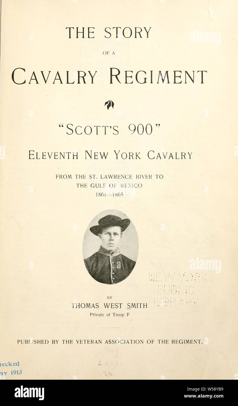 The story of a cavalry regiment: 'Scott's 900' Eleventh New York cavalry, from the St. Lawrence River to the Gulf of Mexico, 1861-1865; : Smith, Thomas West, b. 1844 or 5 Stock Photo