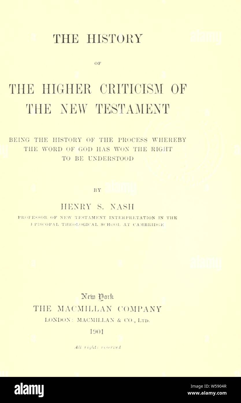 The history of the higher criticism of the New Testament : being the history of the process whereby the word of God has won the right to be understood : Nash, Henry Sylvester, 1854-1912 Stock Photo