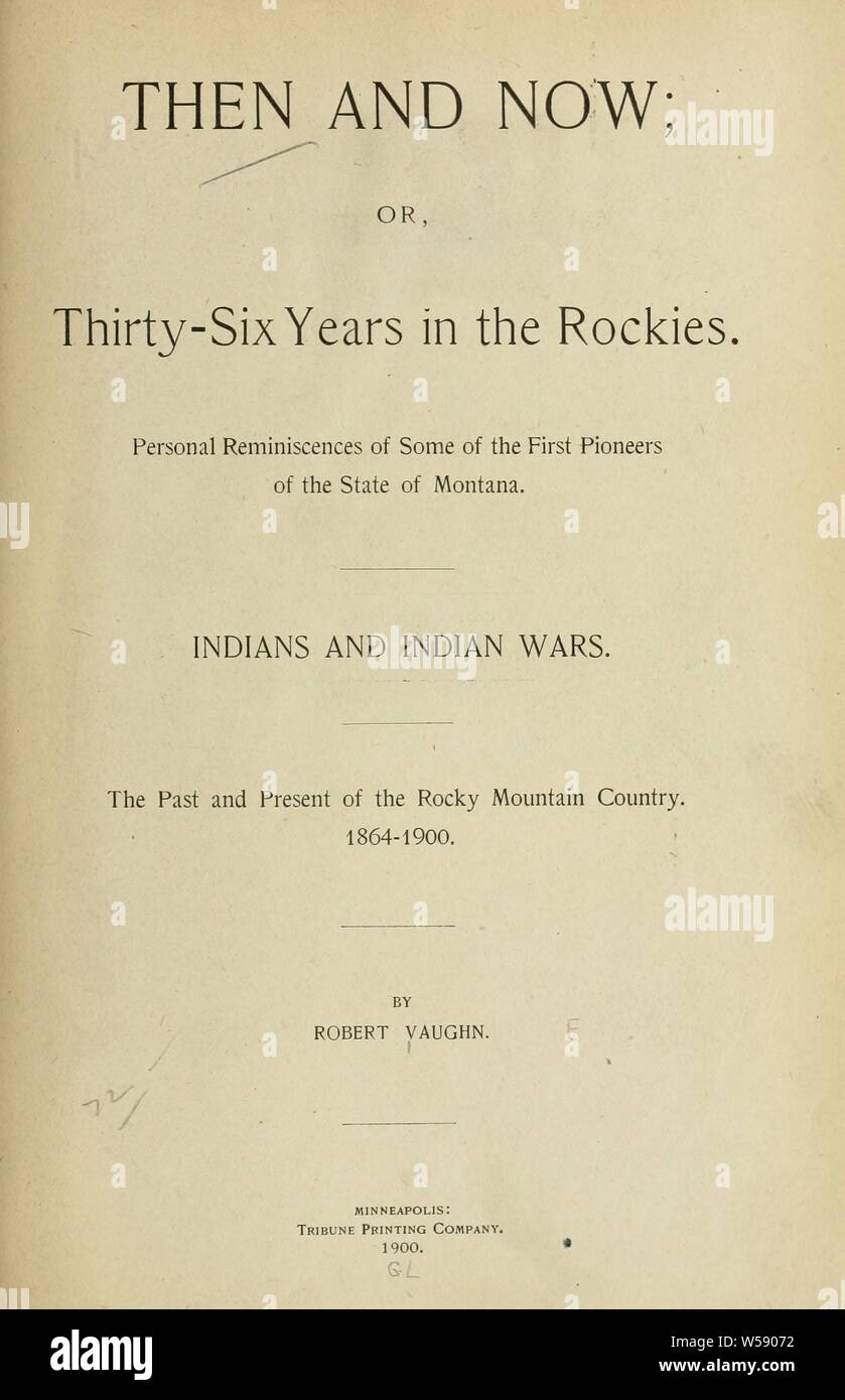 Then and now; or, Thirty-six years in the Rockies. Personal reminiscences of some of the first pioneers of the state of Montana. Indians and Indian wars. The past and present of the Rocky mountain country. 1864-1900 : Vaughn, Robert, 1836 Stock Photo