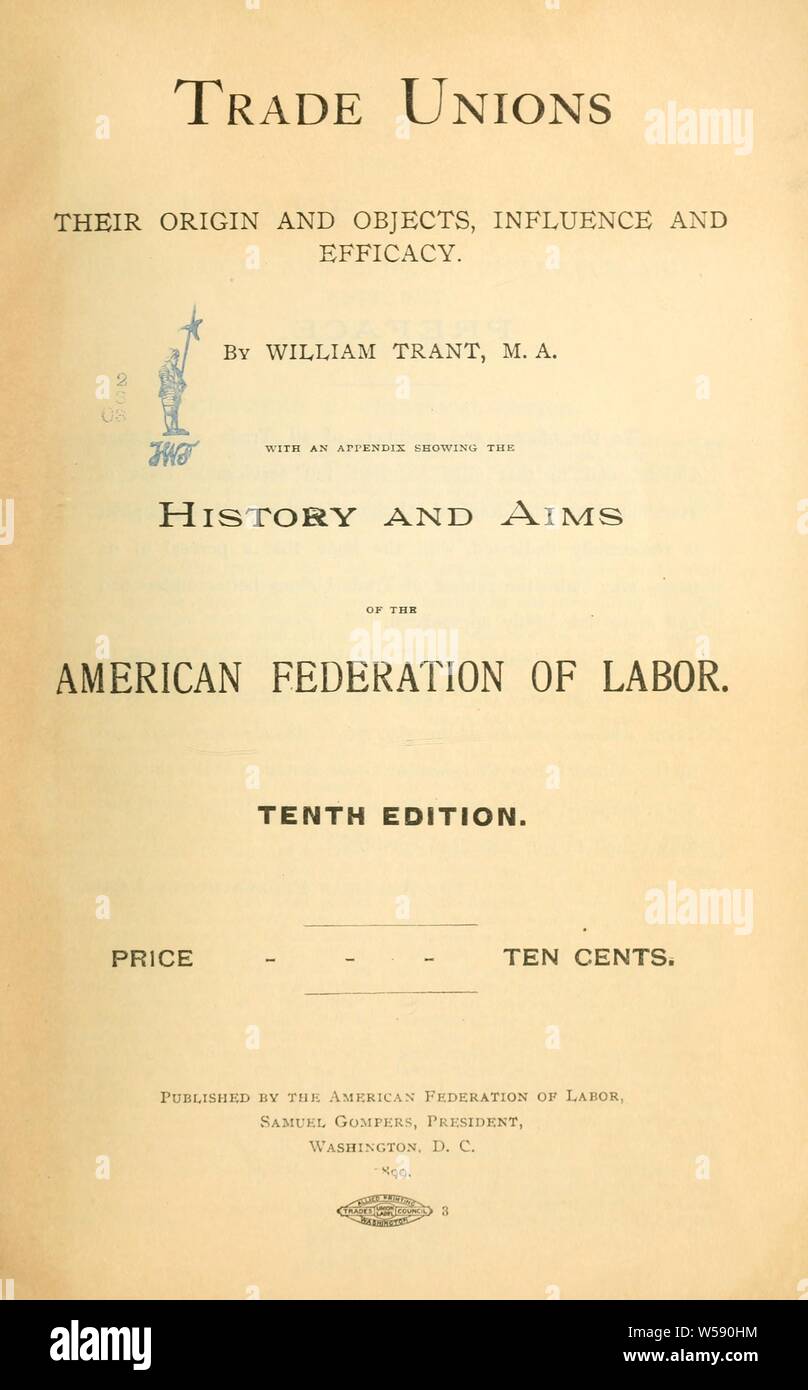Trade unions; their origin and objects, influence and efficacy; with an appendix showing the history and aims of the American Federation of Labor : Trant, William Stock Photo