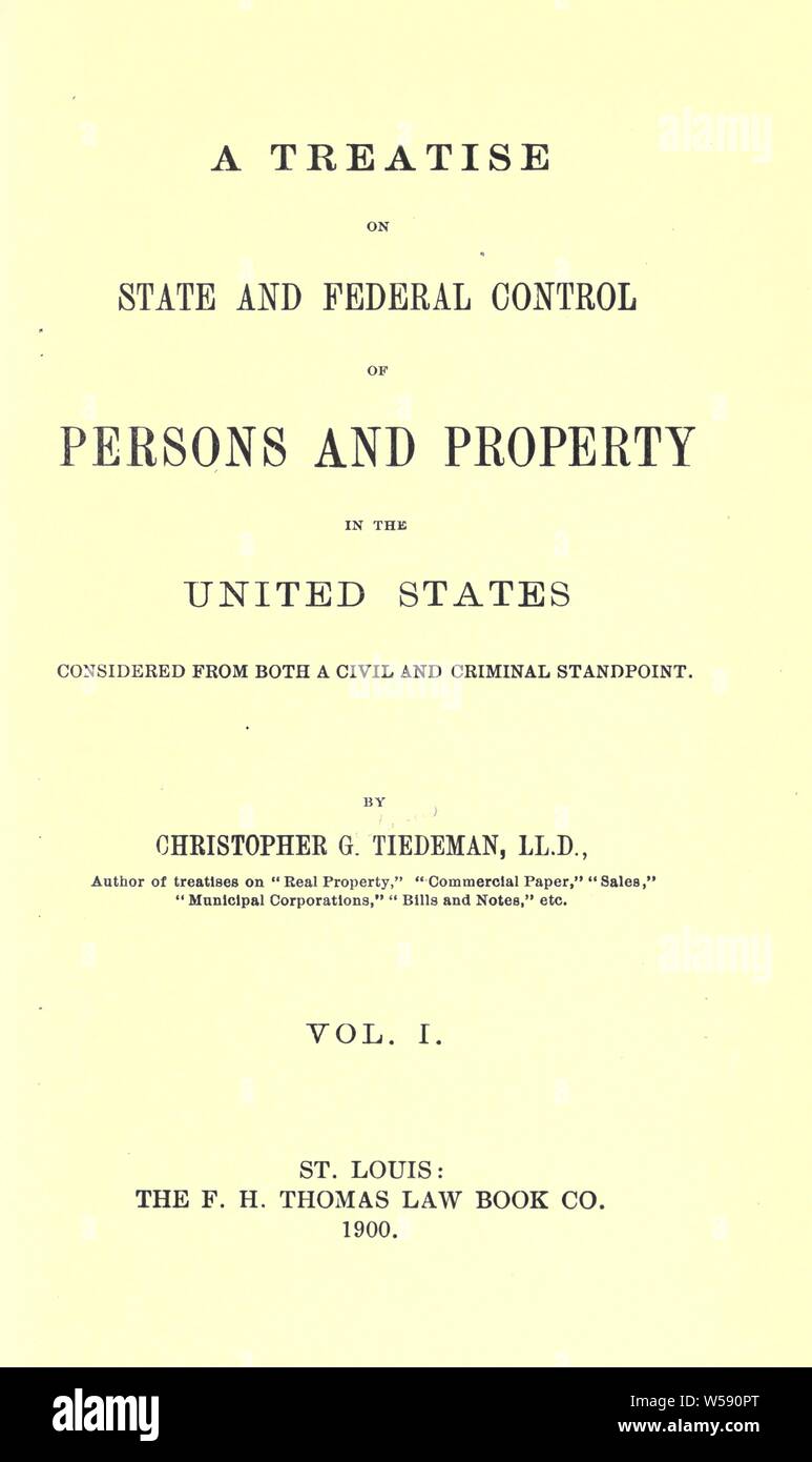 A treatise on state and federal control of persons and property in the United States, considered from both a civil and criminal standpoint : Tiedeman, Christopher Gustavus, 1857-1903 Stock Photo