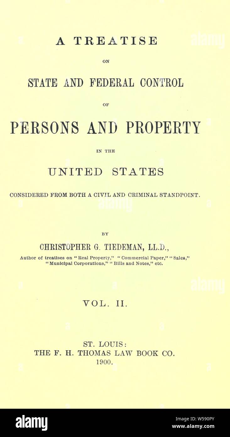 A treatise on state and federal control of persons and property in the United States, considered from both a civil and criminal standpoint : Tiedeman, Christopher Gustavus, 1857-1903 Stock Photo