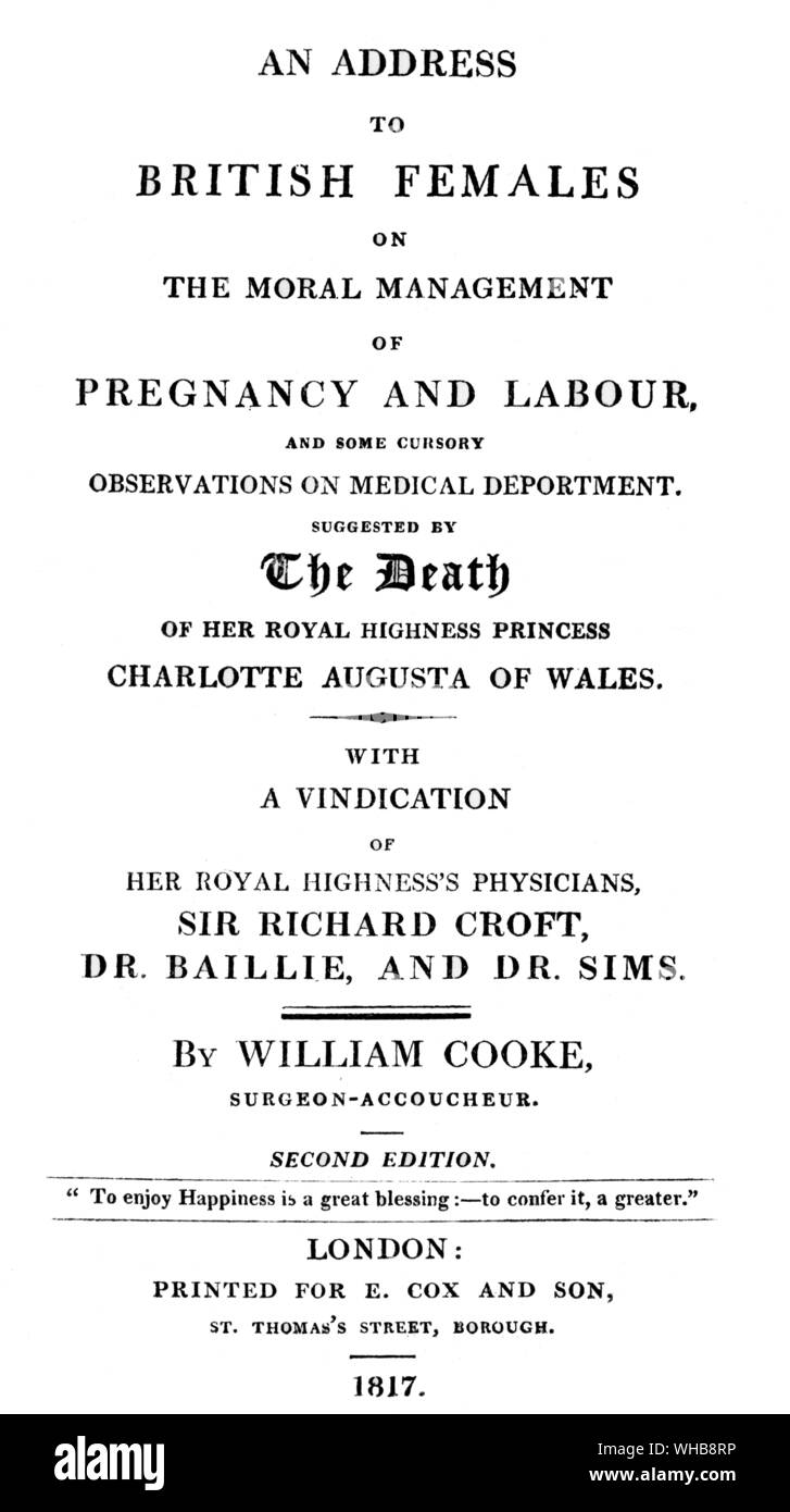 An address to British females on the moral management of pregnancy and labour, and some cursory observations on medical deportment suggested by the death of Her Royal Highness Princess Charlotte Augusta of Wales with a vindication of Her Royal Highness's Physicians, Sir Richard Croft, Dr. Baillie, and Dr. Sims by William Cooke, surgeon-accoucheur. London E. Cox 1817. The Wellcome Institute of the History of Medicine, London.. Stock Photo
