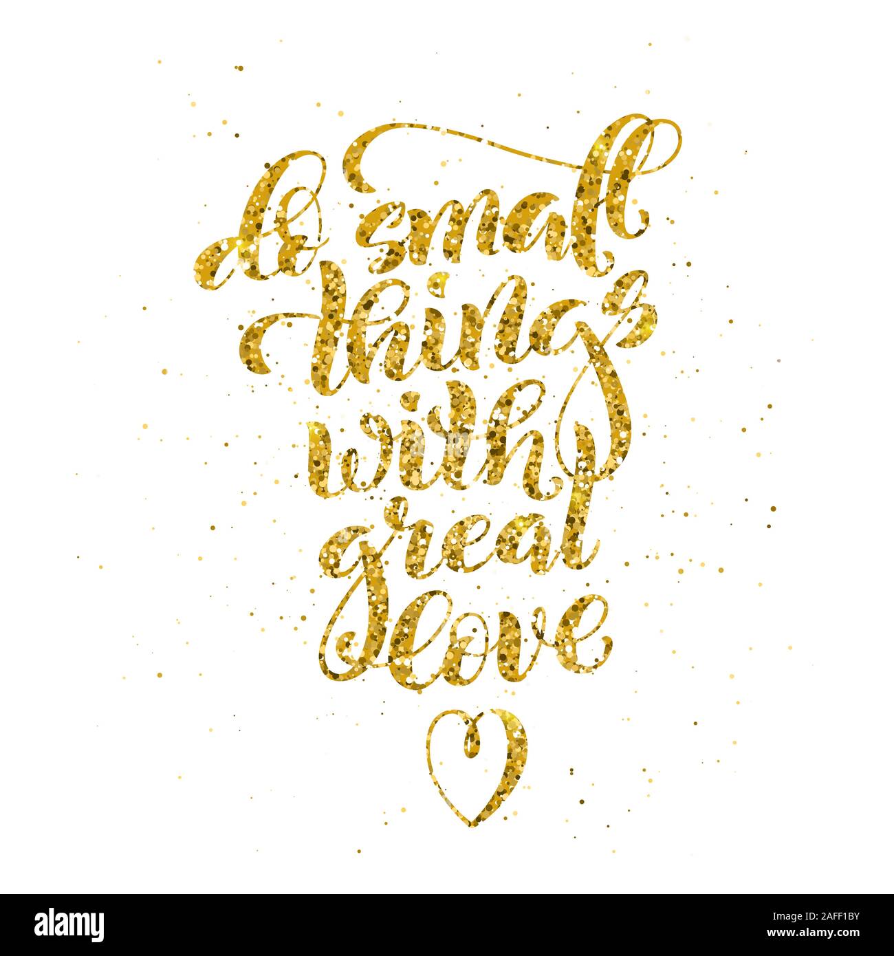 Kleine Dinge mit großer Liebe, motivierende Angebot mit goldenen Kalligraphie. Vorlage Plakat mit handdrawn Schriftzug. Vector Illustration Stock Vektor
