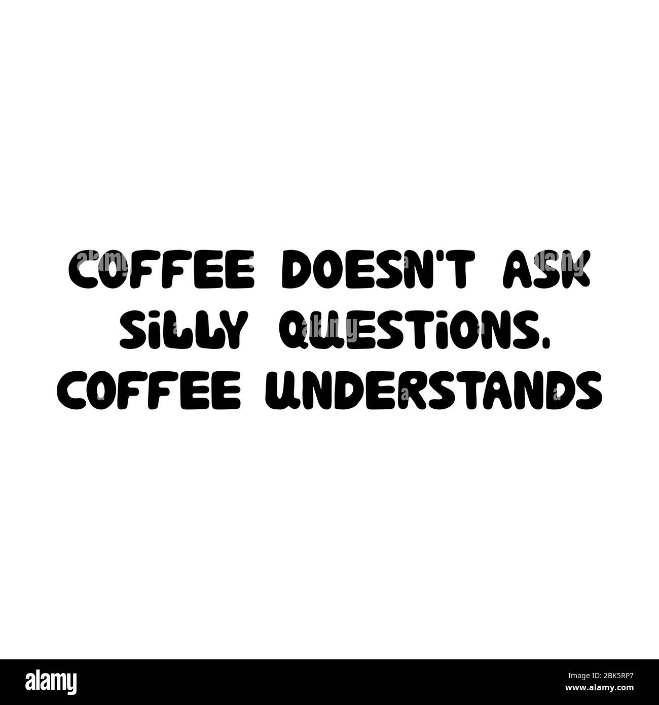 Kaffee stellt keine dummen Fragen, Kaffee versteht. Niedliche handgezeichnete Doodle Bubble Schriftzug. Isoliert auf weißem Hintergrund. Vektormaterial Stock Vektor
