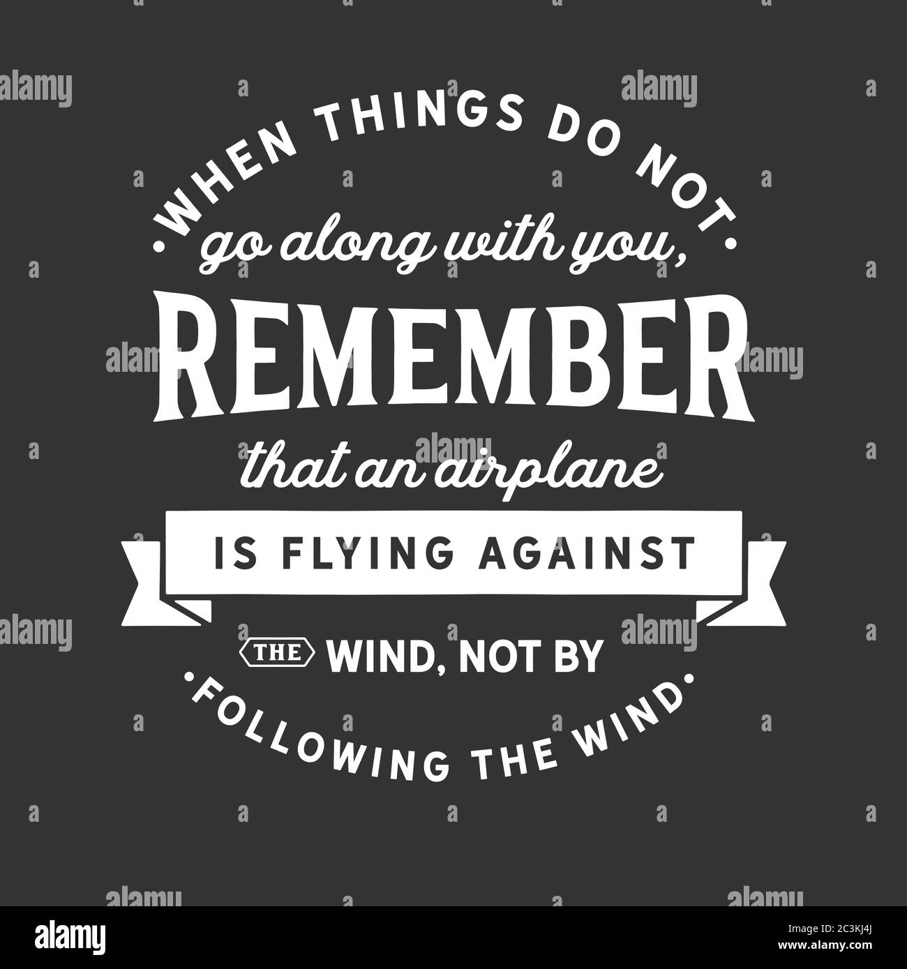 Wenn die Dinge nicht mit dir mitgehen, denke daran, dass ein Flugzeug gegen den Wind fliegt, nicht indem du dem Wind nachgehst Stock Vektor