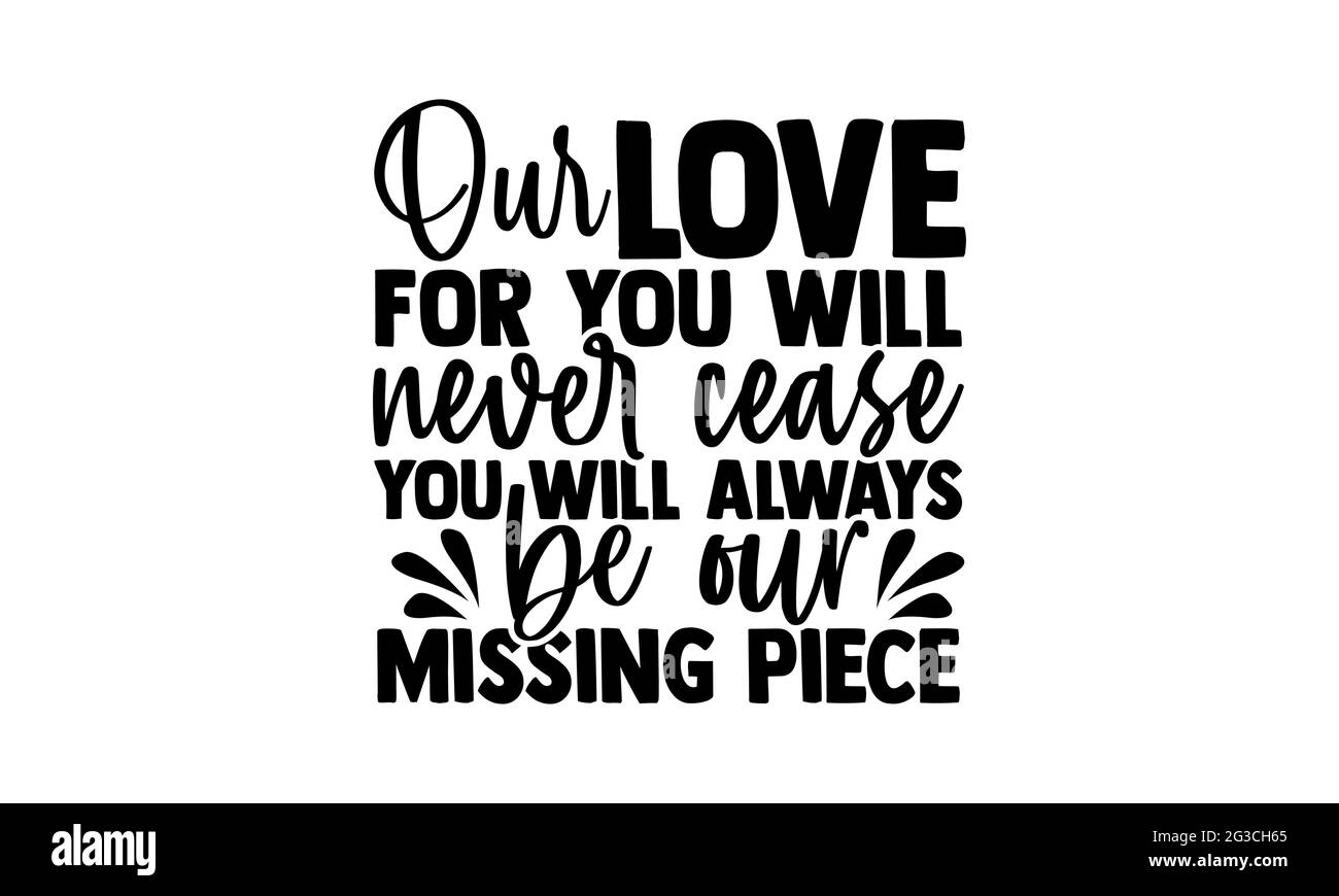 Unsere Liebe zu Ihnen wird nie aufhören, Sie werden immer unser fehlendes Stück sein - Memorial T-Shirts Design, handgezeichnete Schriftzüge, Kalligraphie T-Shirt de Stockfoto