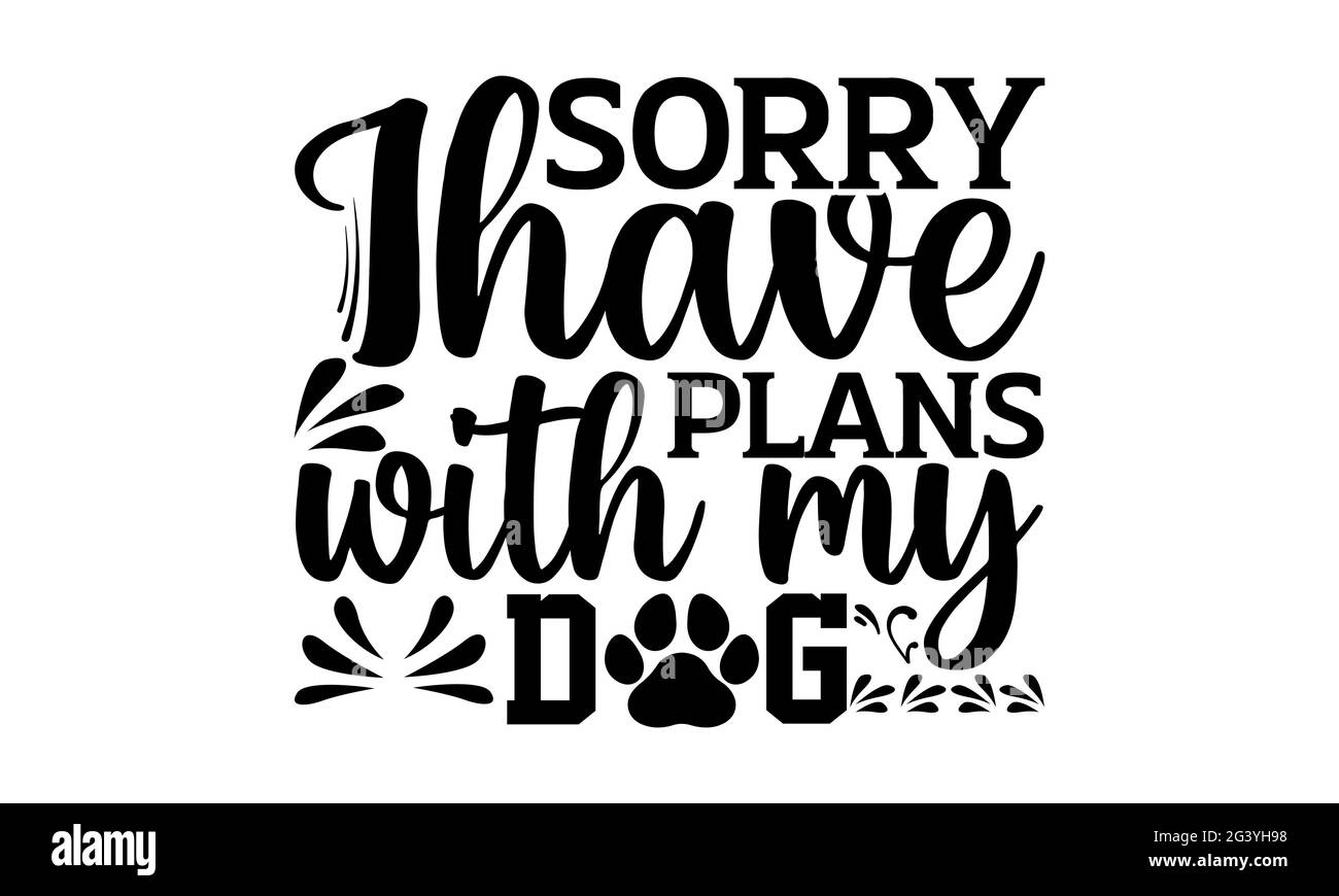 Tut mir leid, ich habe Pläne mit meinem Hund - Hund Mutter T-Shirts Design, handgezeichnete Schriftzug Phrase, Kalligraphie T-Shirt-Design, isoliert auf weißem Hintergrund, svg F Stockfoto