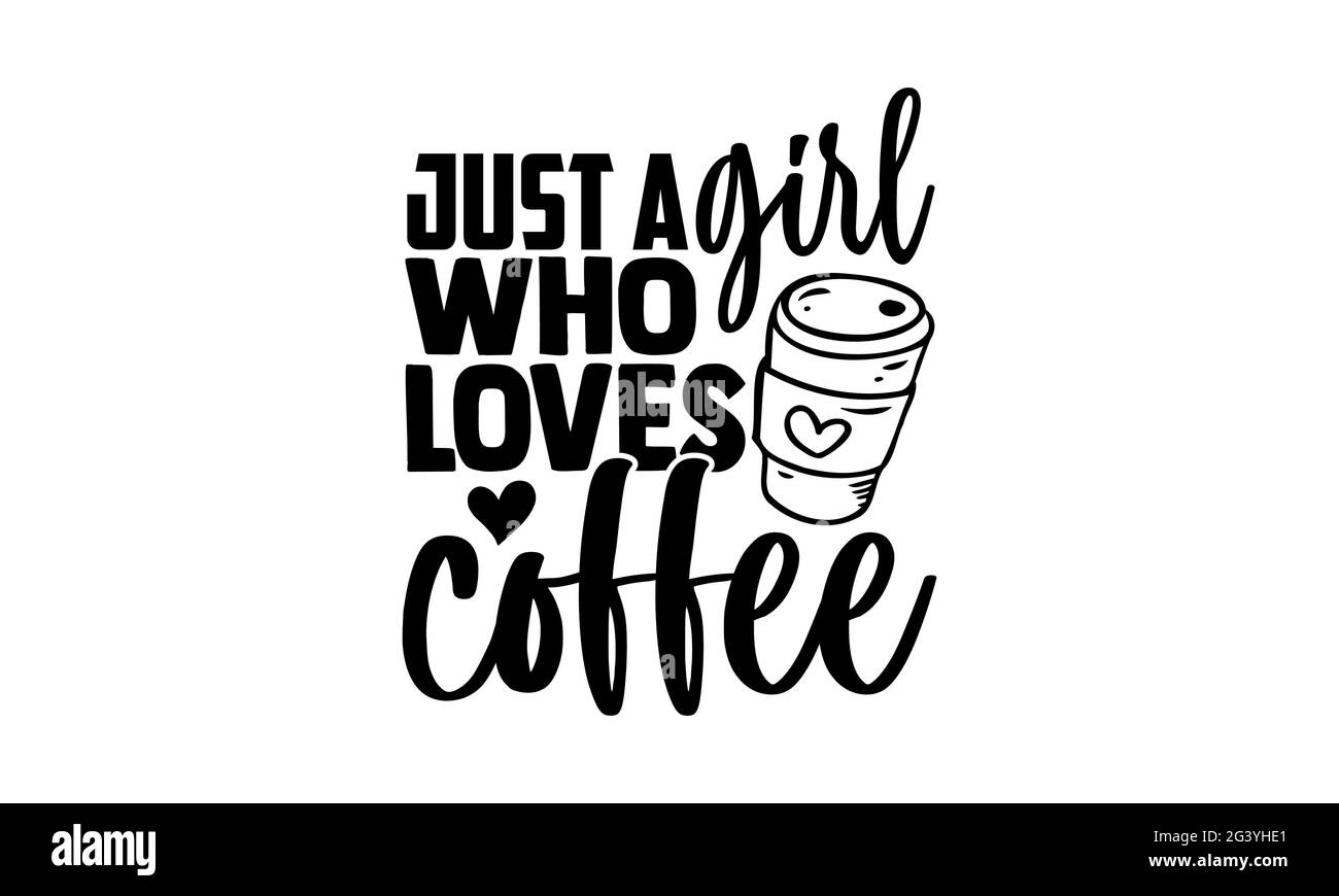 Nur ein Mädchen, das Kaffee liebt - Kaffee-T-Shirts Design, handgezeichnete  Schriftzüge, Kalligraphie T-Shirt-Design, isoliert auf weißem Hintergrund,  svg-Datei Stockfotografie - Alamy