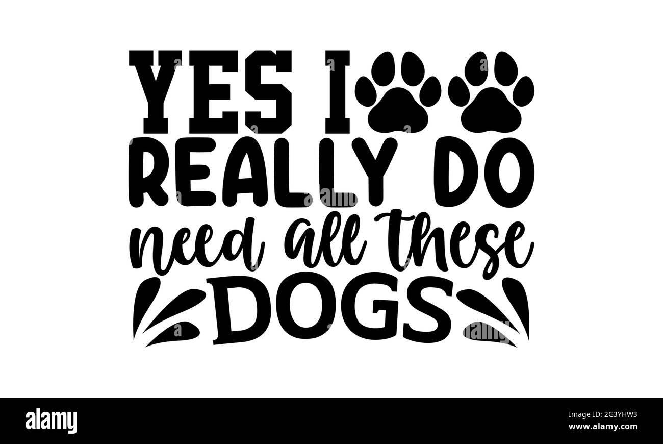 ja, ich brauche wirklich all diese Hunde - Hund Mutter T-Shirts Design, handgezeichnete Schriftzug Phrase, Kalligraphie T-Shirt-Design, isoliert auf weißem Hintergrund, Stockfoto