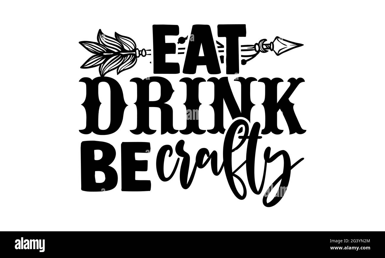 Eat Drink Be Crafty - Love Crafting T-Shirts Design, handgezeichnete Schriftzüge, Kalligraphie T-Shirt-Design, isoliert auf weißem Hintergrund, svg-Dateien Stockfoto