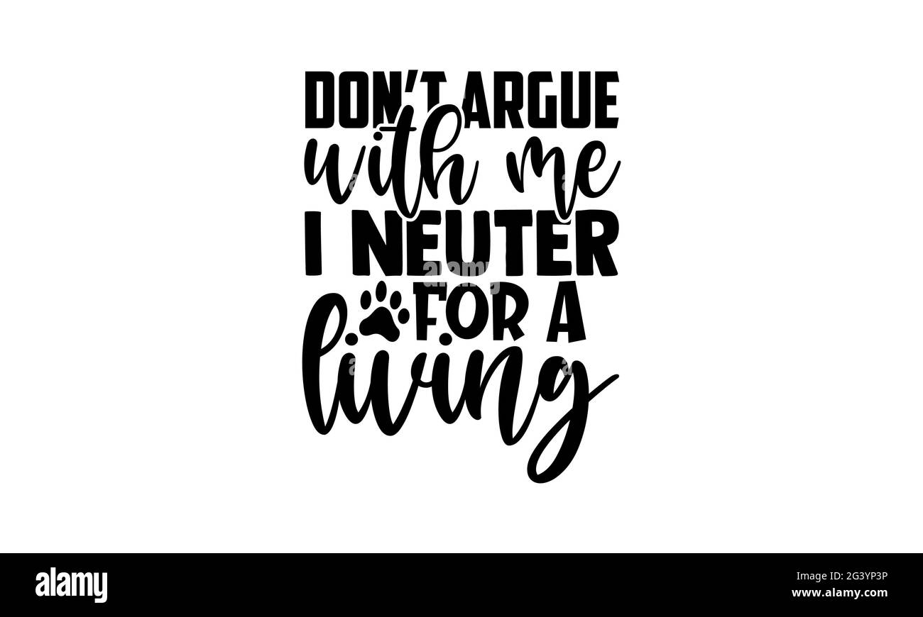 Argumentieren Sie nicht mit mir Ich Neutrum für einen Lebensunterhalt - Tierarzt T-Shirts Design, handgezeichnete Schriftzug Phrase, Kalligraphie T-Shirt-Design, isoliert auf weiß b Stockfoto