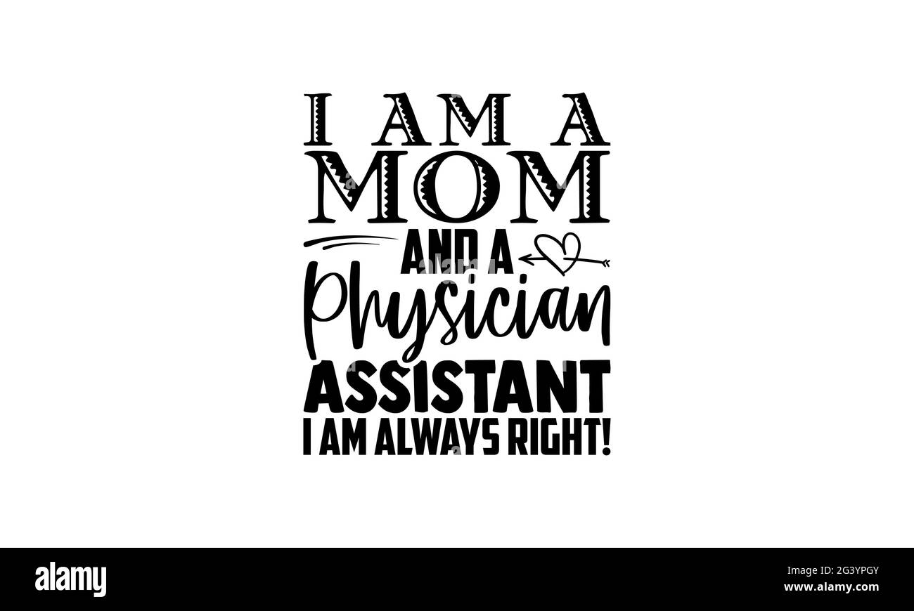 Ich bin eine Mutter und ein Arzt Assistentin Ich habe immer Recht! - Arzt T-Shirts Design, handgezeichnete Schriftzug Phrase, Kalligraphie T-Shirt-Design, isoliert Stockfoto