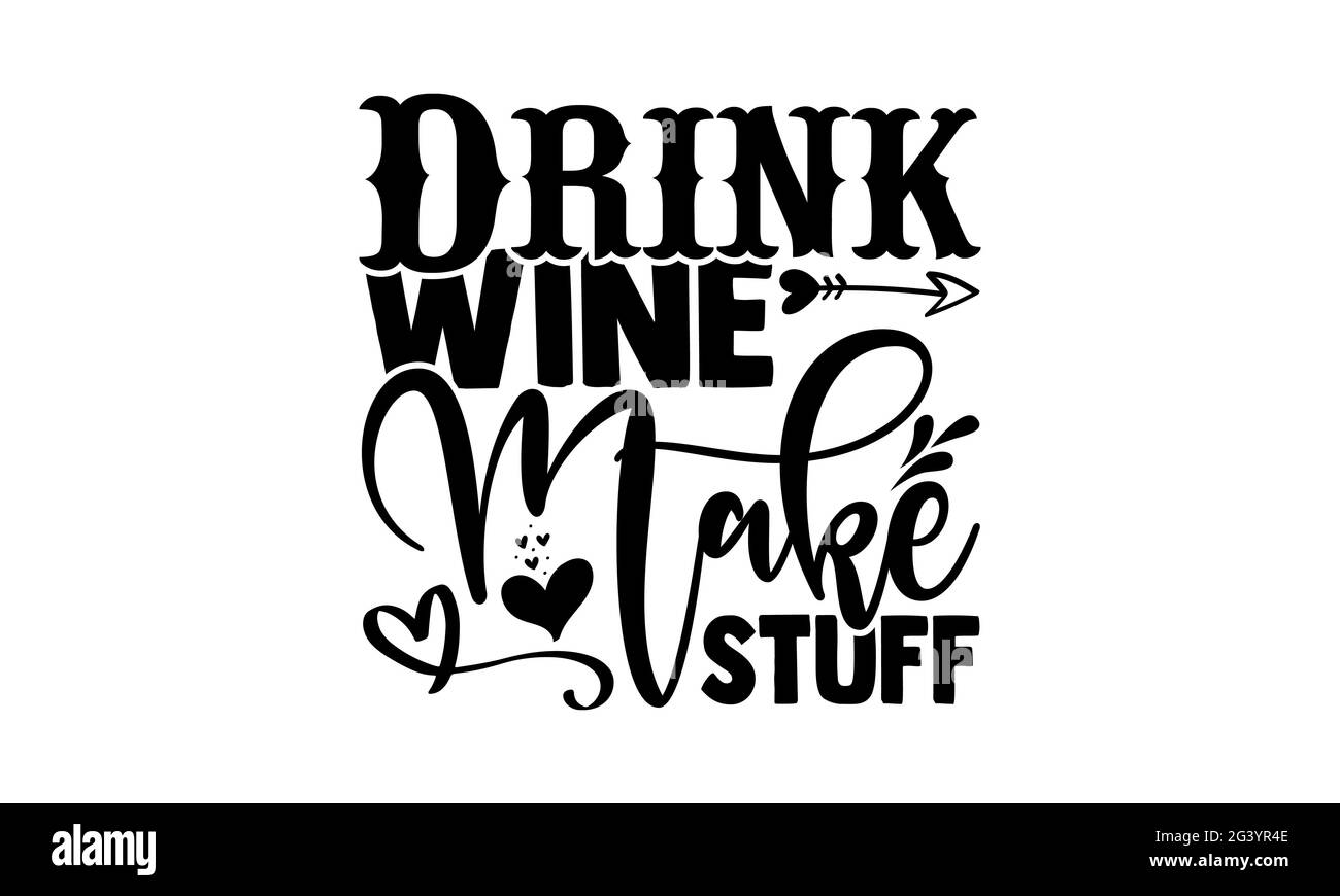 Trinken Wein machen Zeug - Hobbies T-Shirts Design, handgezeichnete Lettering Phrase, Kalligraphie T-Shirt-Design, isoliert auf weißem Hintergrund, svg-Dateien für Stockfoto