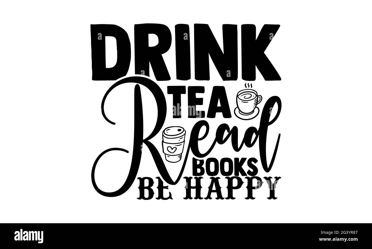 Tee trinken Bücher lesen glücklich sein - Hobbies T-Shirts Design, handgezeichnete Lettering Phrase, Kalligraphie T-Shirt-Design, isoliert auf weißem Hintergrund, svg F Stockfoto
