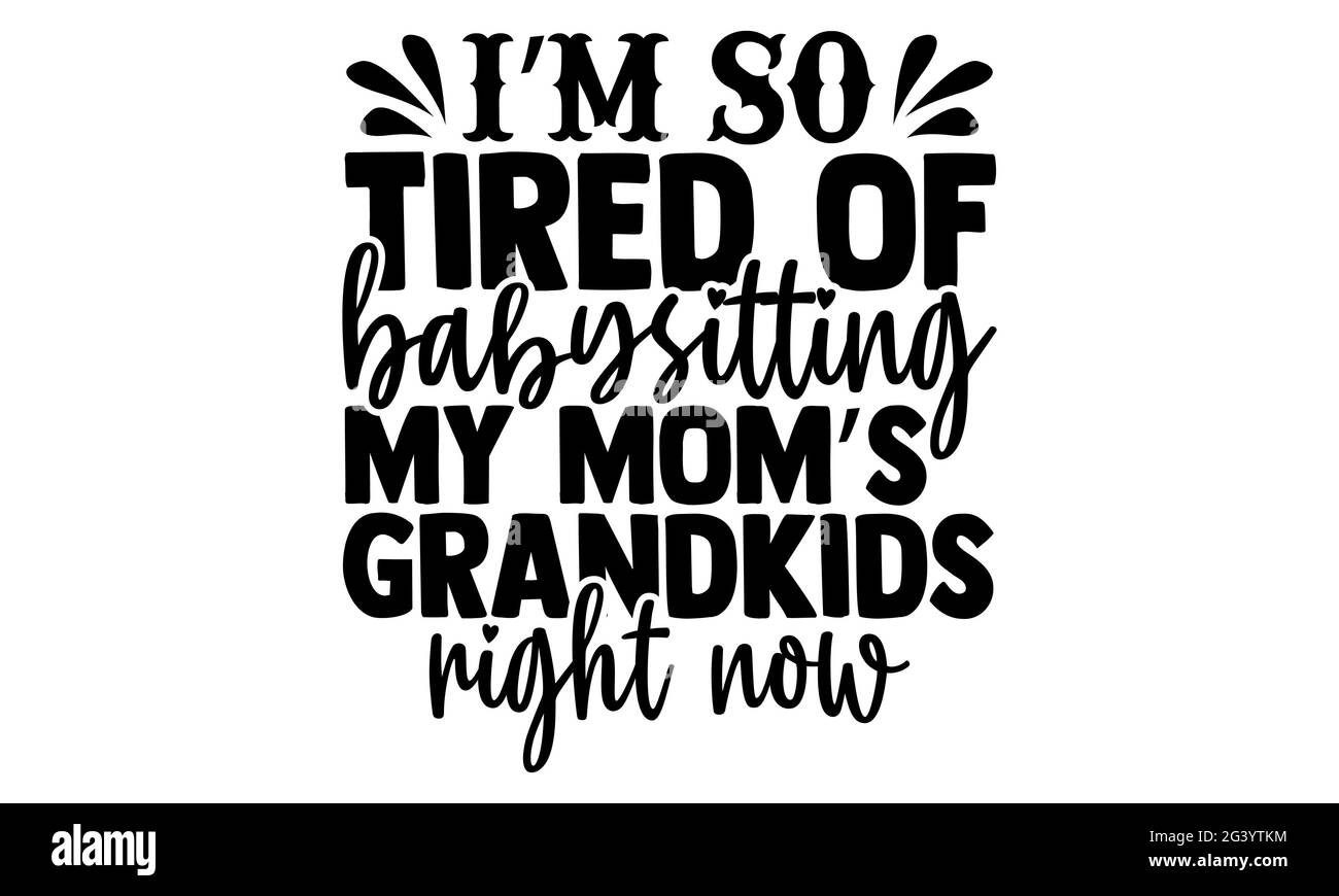 Ich bin so müde von Babysitting meiner Mutter Enkelkinder im Moment - Baby-T-Shirts Design, handgezeichnete Schriftzug Phrase, Kalligraphie T-Shirt-Design, Isola Stockfoto