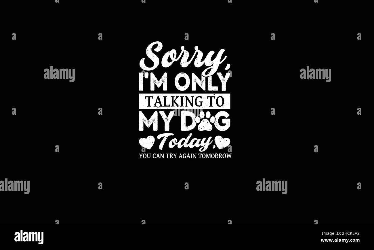 Tut mir leid, dass ich heute nur mit meinen Hunden spreche, Sie können es morgen noch einmal versuchen, T-Shirt-Text-Vektor-Vorlage für Hunde Stock Vektor