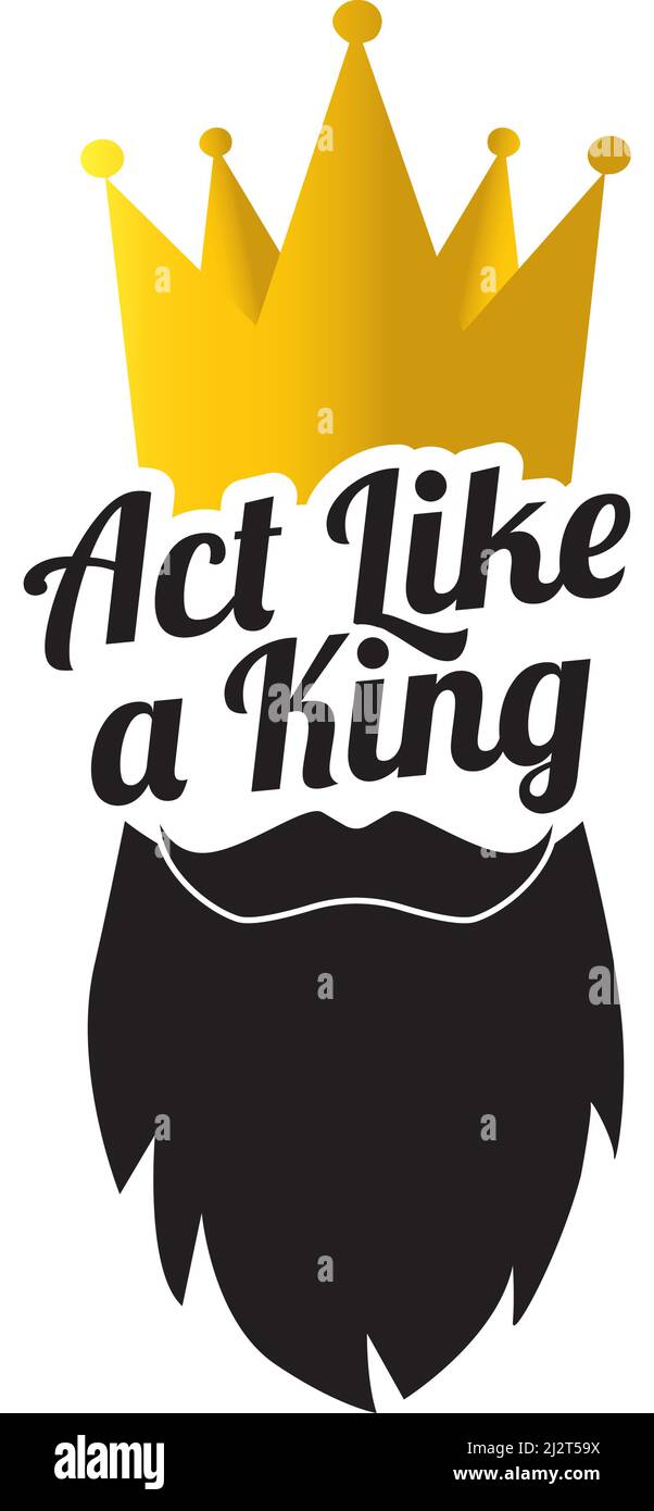 Handeln Sie wie ein König, Vektor. König mit goldener Krone Illustration. König mit Bart Silhouette isoliert auf weißem Hintergrund. Aufkleber, T-Shirt-Design, Emblem Stock Vektor