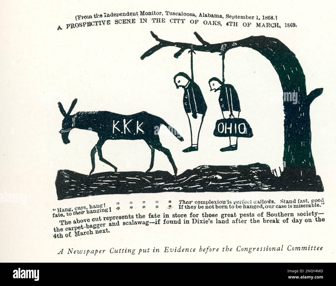 Ein Zeitungsschnitt, der vor dem Kongresskomitee als Beweisstück vorgelegt wurde: [Vom unabhängigen Monitor, Tuscaloosa, Alabama, 1. September 1868] Eine prospektive Szene in der Stadt Oaks vom 4. März 1869: Hang, Curs, Hang! ***** Ihr Teint ist ein perfekter Galgen. Standfast, gutes Schicksal, auf ihre Hinrichtung! ***** Wenn sie nicht zur Hinrichtung geboren werden, ist unser Fall unglücklich.“ Der obige Schnitt steht für das Schicksal der großen Schädlinge der südlichen Gesellschaft – des Teppichbeutels und des Skalawag –, wenn sie nach Tagesanbruch am 4. März nächsten Jahres in Dixies Land gefunden werden. Stockfoto