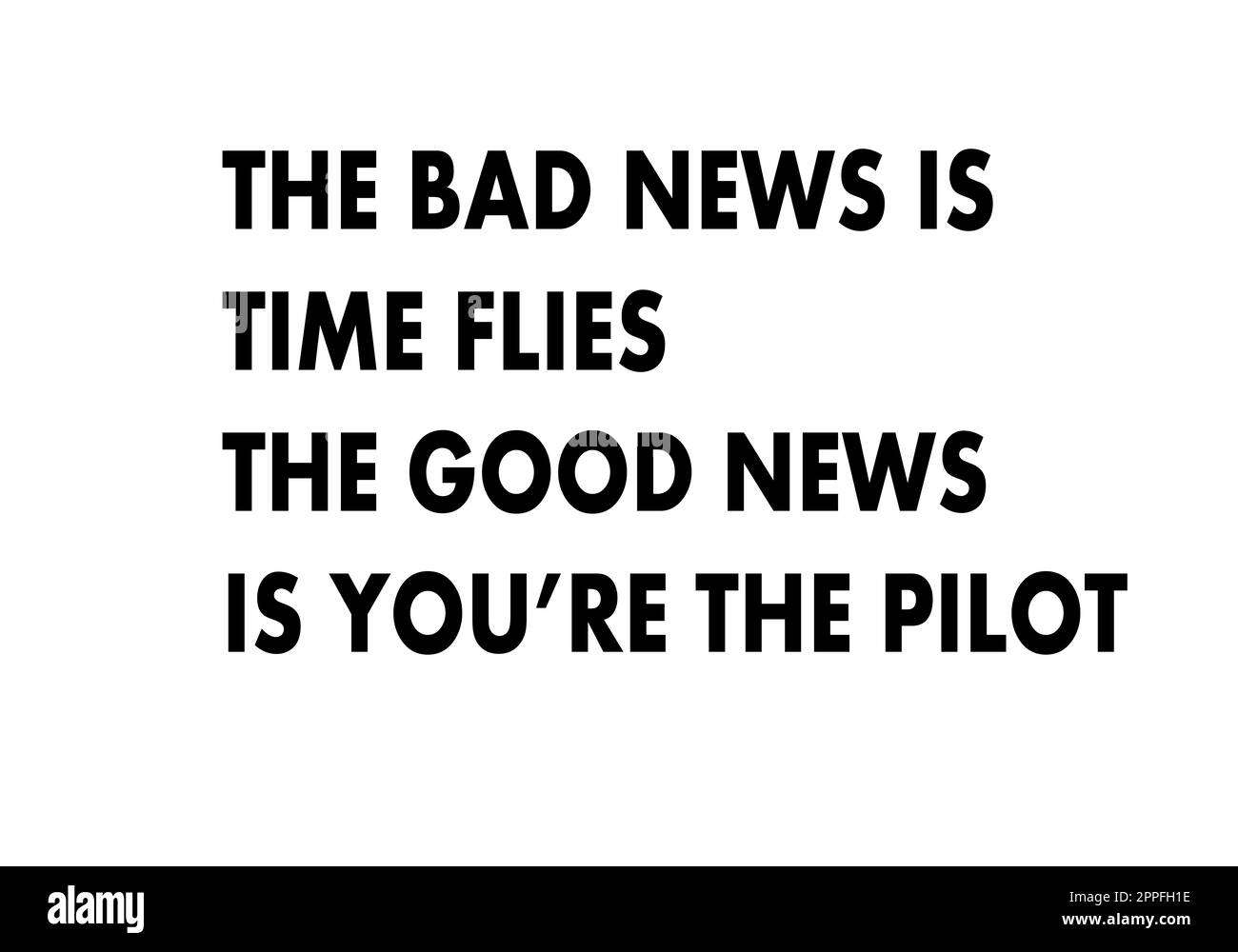 Die schlechte Nachricht ist, dass die Zeit verfliegt. Die gute Nachricht ist, dass Sie der Pilot sind Stockfoto
