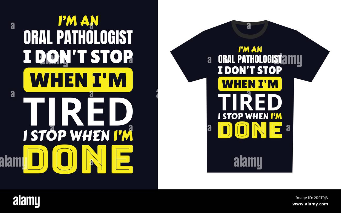 T-Shirt-Design für Oralpathologen. Ich bin Oralpathologe, ich höre nicht auf, wenn ich müde bin, ich höre auf, wenn ich fertig bin Stock Vektor