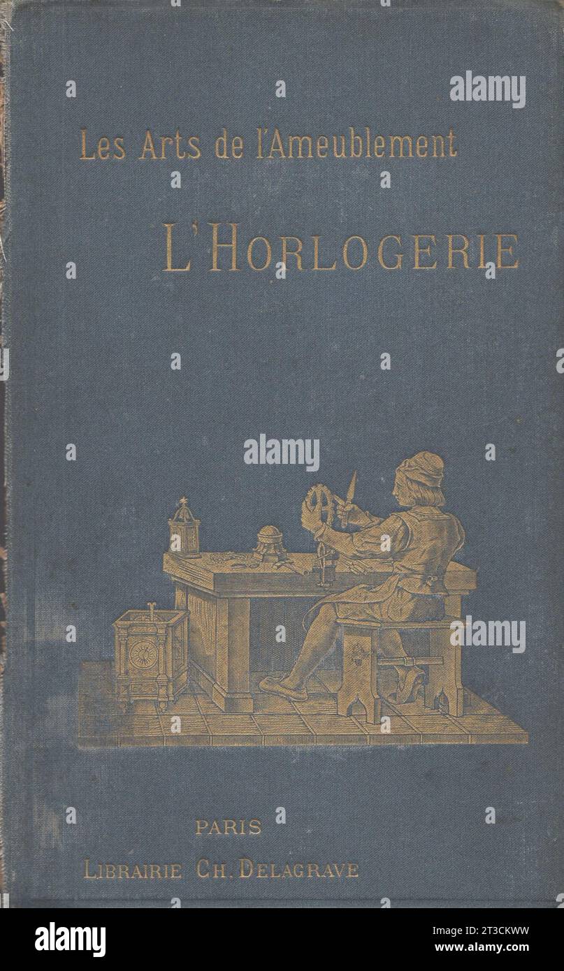 Les Arts de l'Ameublement : L'Horlogerie , Paris , Librairie CH. Delagrave. /Antikes französisches Buch aus dem 19. Jahrhundert / illustrierte Titelseite / vergoldete Buchabbildung / Uhrmacher-Illustration Stockfoto