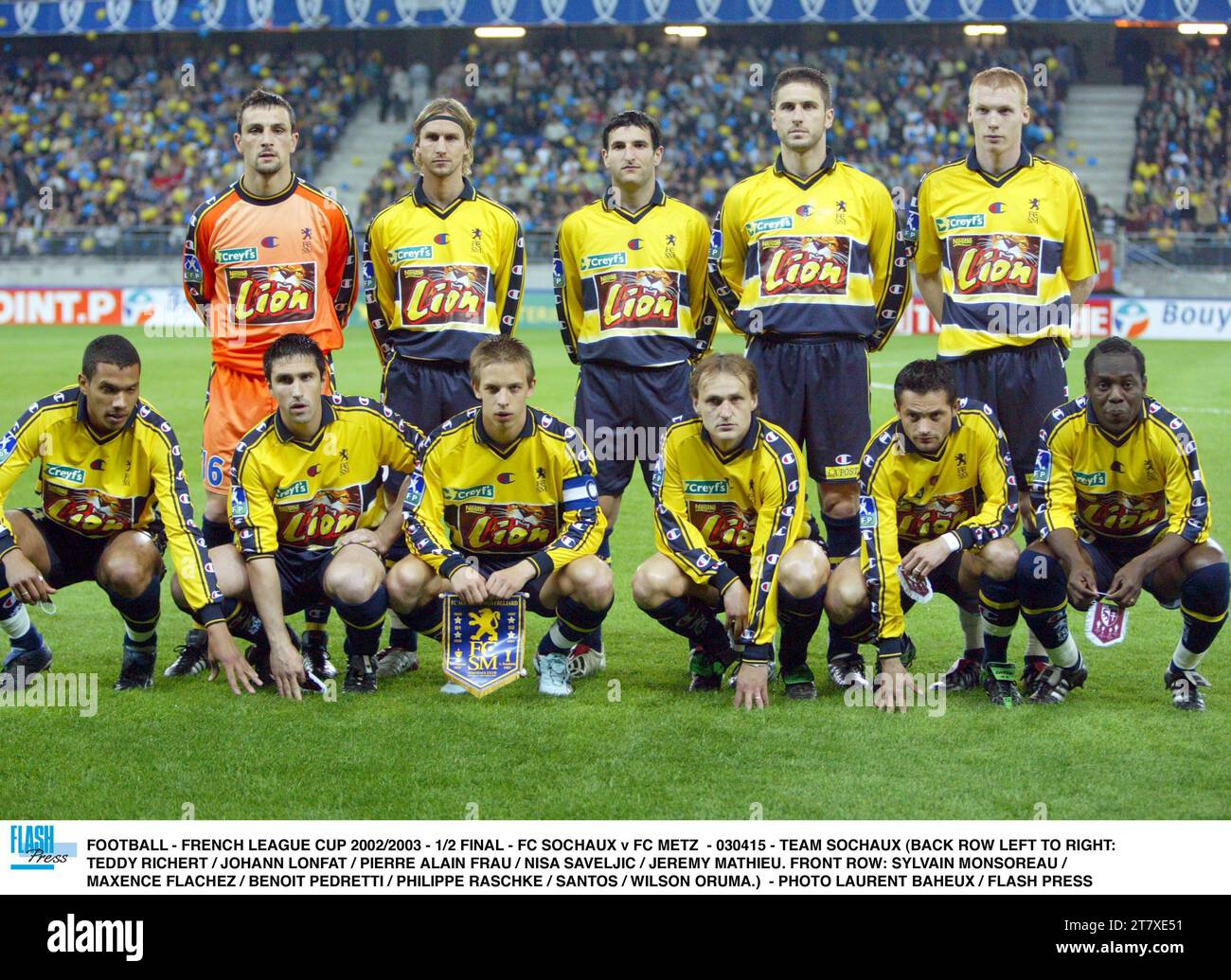 FUSSBALL - FRANZÖSISCHER LIGAPOKAL 2002/2003 - 1/2 FINALE - FC SOCHAUX GEGEN FC METZ - 030415 - MANNSCHAFT SOCHAUX (HINTEN LINKS NACH RECHTS: TEDDY RICHERT / JOHANN LONFAT / PIERRE ALAIN FRAU / NISA SAVELJIC / JEREMY MATHIEU. ERSTE REIHE: SYLVAIN MONSOREAU / MAXENCE FLACHEZ / BENOIT PEDRETTI / PHILIPPE RASCHKE / SANTOS / WILSON ORUMA.) - FOTO LAURENT BAHEUX / FLASH PRESS Stockfoto