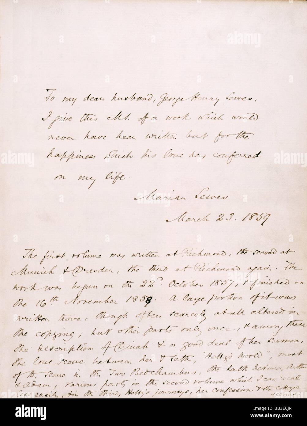 Widmung von George Eliot (Marian Lewes) an ihren Partner George Henry Lewes in Band I von Adam Bede, 1859; gefolgt von einer Notiz zur Komposition des Buches. "Meinem lieben Ehemann, George Henry Lewes, übergebe ich dieses M.S. von einem Werk, das nie geschrieben worden wäre, außer für das Glück, das seine Liebe meinem Leben geschenkt hat. Marian Lewes, 23. März 1859. Der erste Band wurde in Richmond geschrieben, der zweite in München &amp; Dresden, der dritte in Richmond. Die Arbeiten wurden am 22. Oktober 1857 begonnen und am 16. November 1858 beendet. Ein großer Teil davon war es Stockfoto