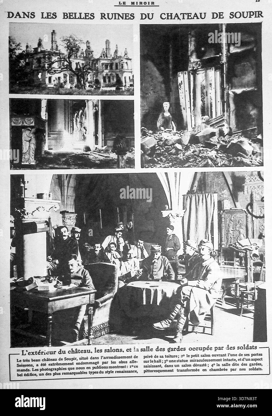 Diese Seite von Le Miroir (10. Oktober 1915) ist ein Fotoessay mit dem Titel „in den schönen Ruinen des Château de Soupir“, der das Schicksal einer prächtigen französischen Renaissance-Burg in der Nähe von Soissons dokumentiert, die während des Ersten Weltkriegs durch deutsche Granaten stark beschädigt wurde. Die Bilder zeigen die Ruinen des Schlosses außen (oben links) und drei Innenansichten: Eine abgerissene Halle (oben rechts), ein dekorierter Salon (unten rechts) und den Wachraum (unten rechts), der französischen Soldaten besetzt ist. Stockfoto