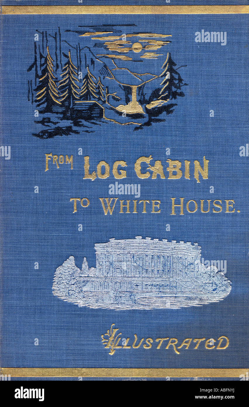 Frontcover von From Log Cabin to White House, von William M Thayer, herausgegeben von Hodder und Stoughton, 1905. Stockfoto