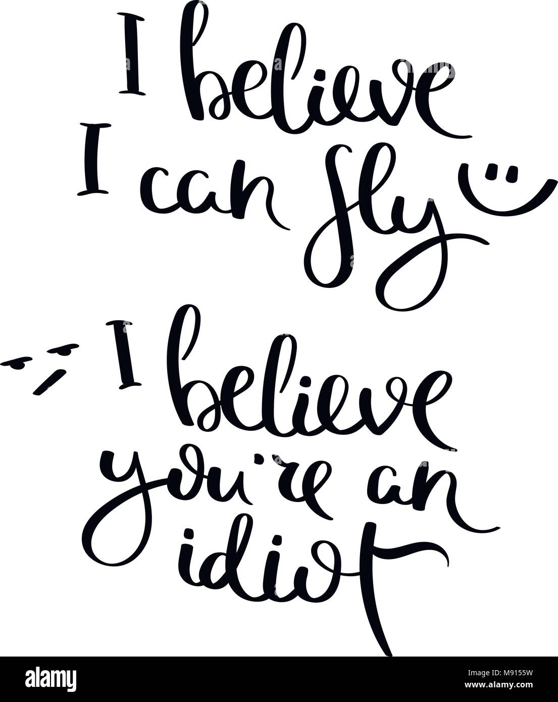 Ich glaube, dass ich fliegen kann. Ich glaube, Sie sind ein Idiot. Hand Kalligraphie zitat Motivation für das Leben und Glück geschrieben. Für Postkarte, Poster, Drucke, Karten Stock Vektor