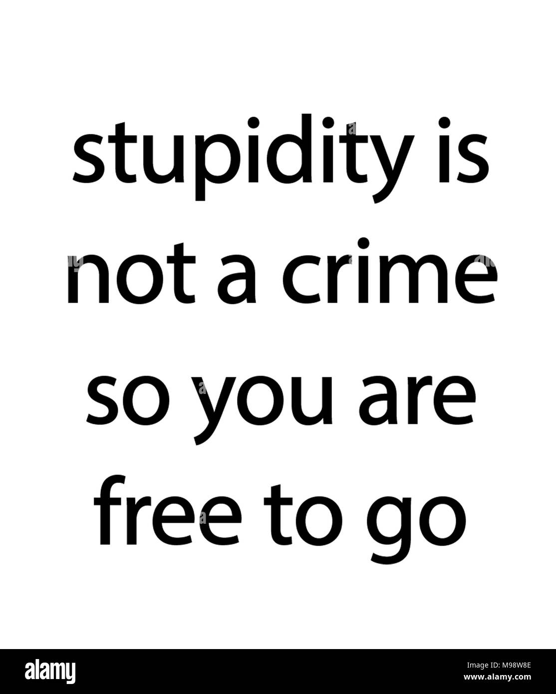 Dummheit ist nicht ein Verbrechen, Sie sind also frei zu gehen Stockfoto