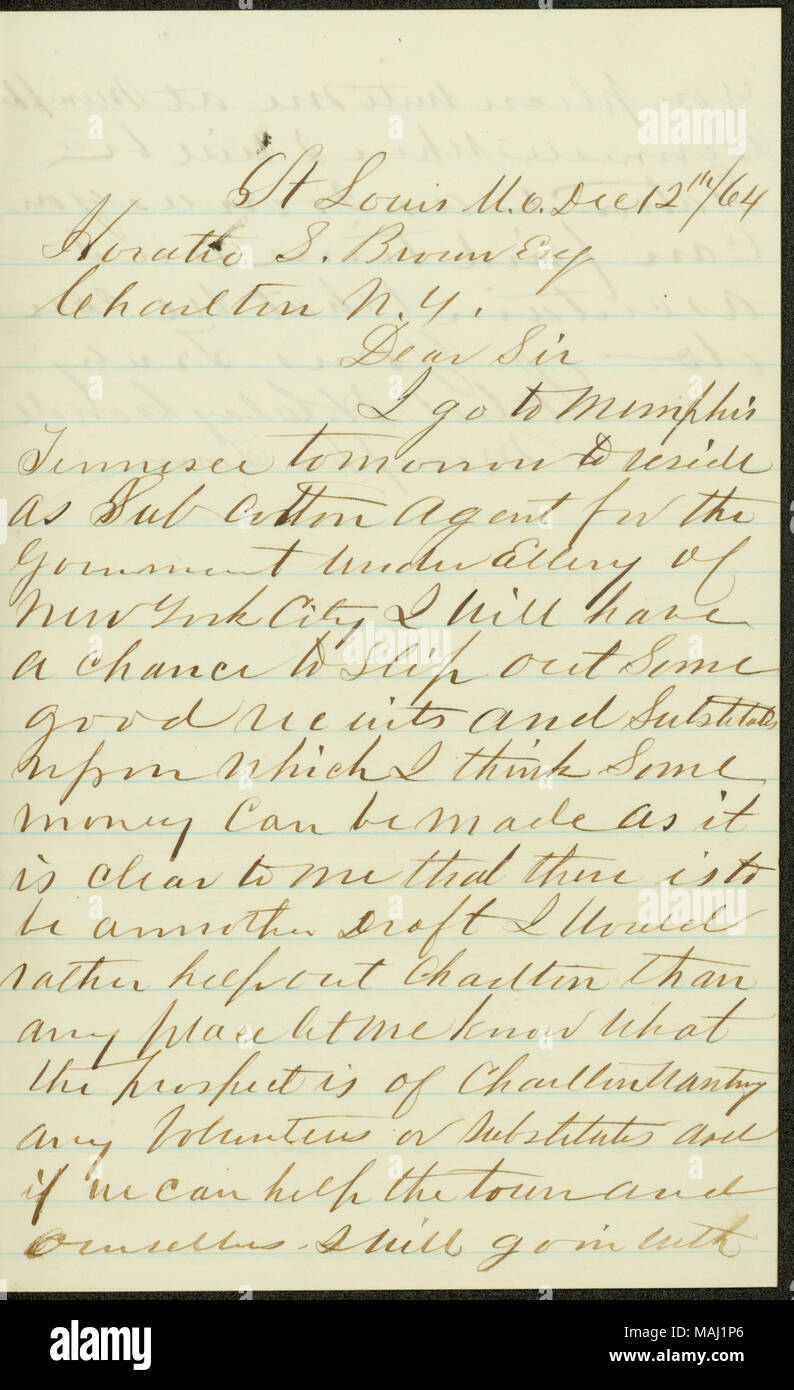 In Bezug auf die Angelegenheiten. Erwähnt die Möglichkeit eines anderen Entwurf. Transkription: St Louis Mo Dez 12 / 64 Horatio S. Braun Esq. Charlton N.Y. Sehr geehrte Damen und Herren, wenn ich in Memphis Tennesee [Tennessee] Morgen als Sub Baumwolle Agent für die Regierung unter Ellery von New York City zu wohnen, habe ich die Möglichkeit, einige gute Rekruten [?] und Substitute, auf denen ich denke etwas Geld gemacht werden kann, als es mir klar ist, dass Es annother Entwurf zu sein Ich würde eher helfen, Charlton als jeder Ort, lassen Sie mich wissen, was der potenzielle Kunde von Charlton wollen Freiwillige oder Ersatzstoffe und wenn wir Hel Stockfoto