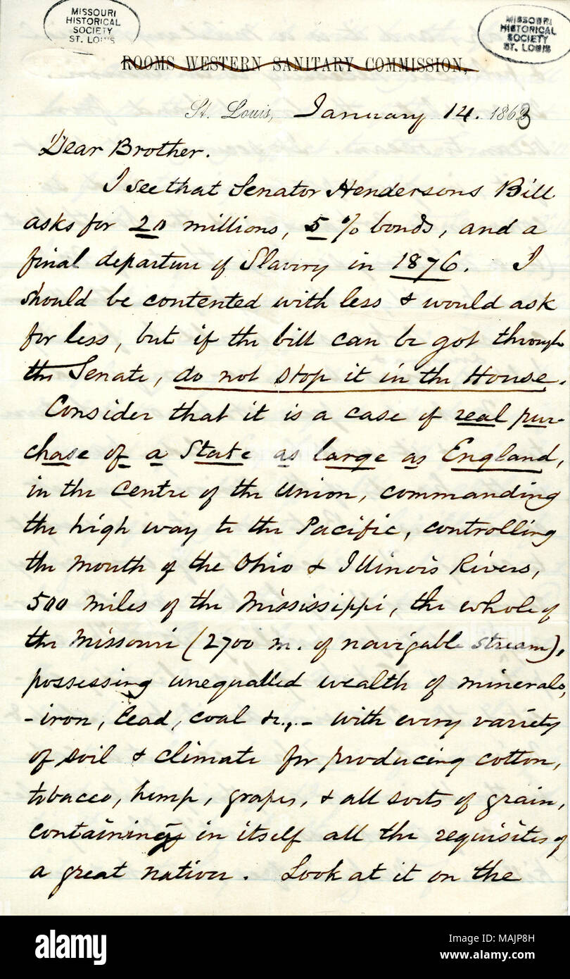 Erläutert Senator Bill Henderson zu Sklaverei und fordert seinen Bruder, um ihn zu unterstützen und zu sehen, dass es erhält durch den Senat und das Repräsentantenhaus, bespricht, Missouri als strategisches Zentrum für die Union, behauptet, dass die Abschaffung der Sklaverei in Missouri ein schwerer Schlag wäre im Süden und ein großer Vorteil für die Union. Titel: Brief unterzeichnet William Eliot] [William G., St. Louis, zu Bruder, 14. Januar 1863. 14. Januar 1863. Eliot, William Greenleaf, 1811-1887 Stockfoto