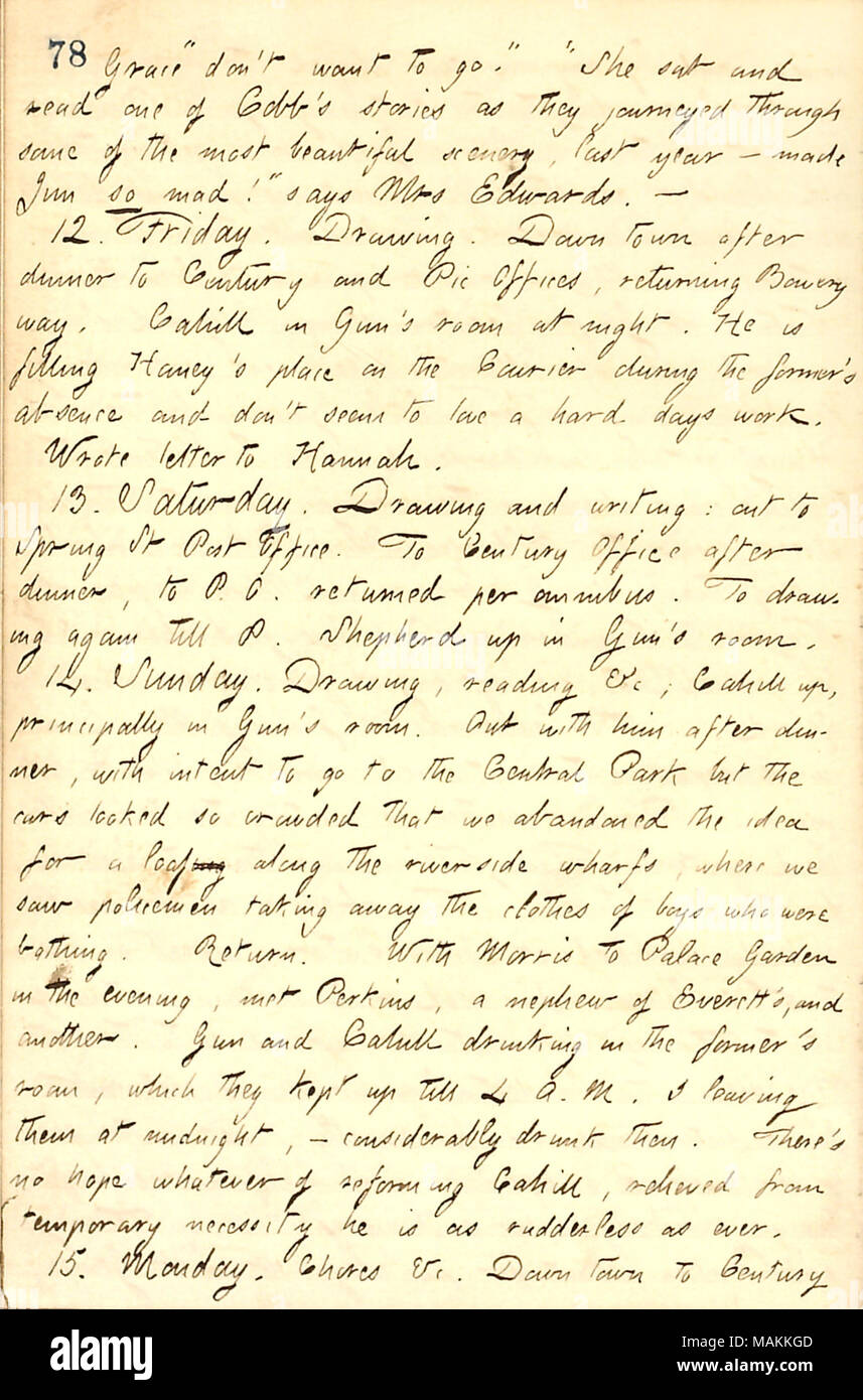 Erwähnt, dass Frank Cahill vorübergehend über Jesse's Haney auf der Kurier während Haney ist außerhalb der Stadt. Transkription: Gnade [Eldredge] 'do möchten nicht gehen." "Er saß und lesen eine der Cobb's Geschichten, wie Sie durch eine der schönsten Landschaften zogen, im letzten Jahr? Aus Jim [Parton] so wütend!" sagt Frau [Sarah] Edwards. 12. Freitag. Zeichnung. Die Stadt nach dem Abendessen zu Jahrhundert und Pic Büros, zurück Bowery weg. [Frank] Cahill im Zimmer [Bob] Gun in der Nacht. Er füllt [Jesse] Haney auf der Kurier während des ehemaligen fehlen und scheinen nicht harte Tage arbeiten, zu lieben. Stockfoto